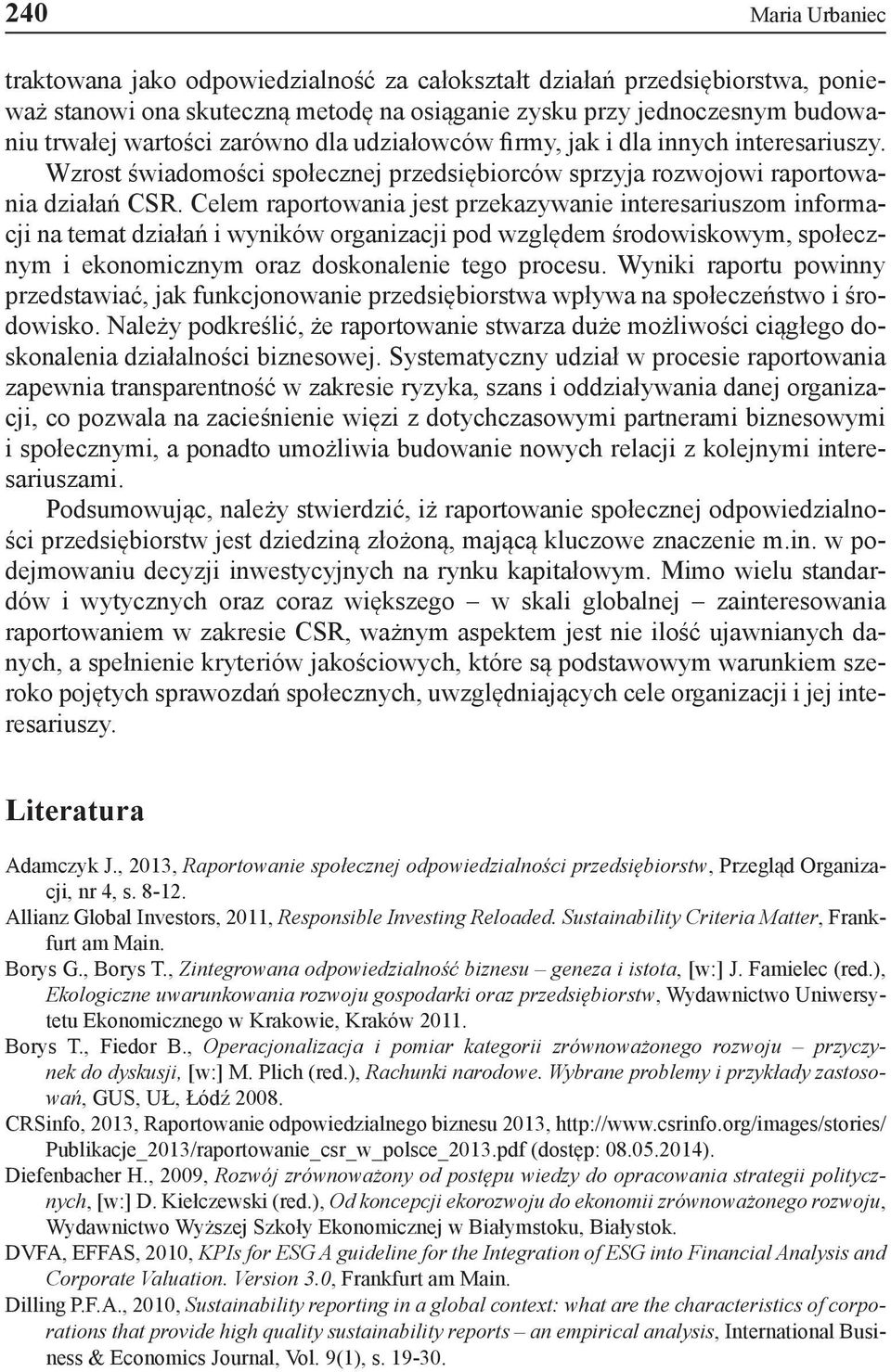 Celem raportowania jest przekazywanie interesariuszom informacji na temat działań i wyników organizacji pod względem środowiskowym, społecznym i ekonomicznym oraz doskonalenie tego procesu.