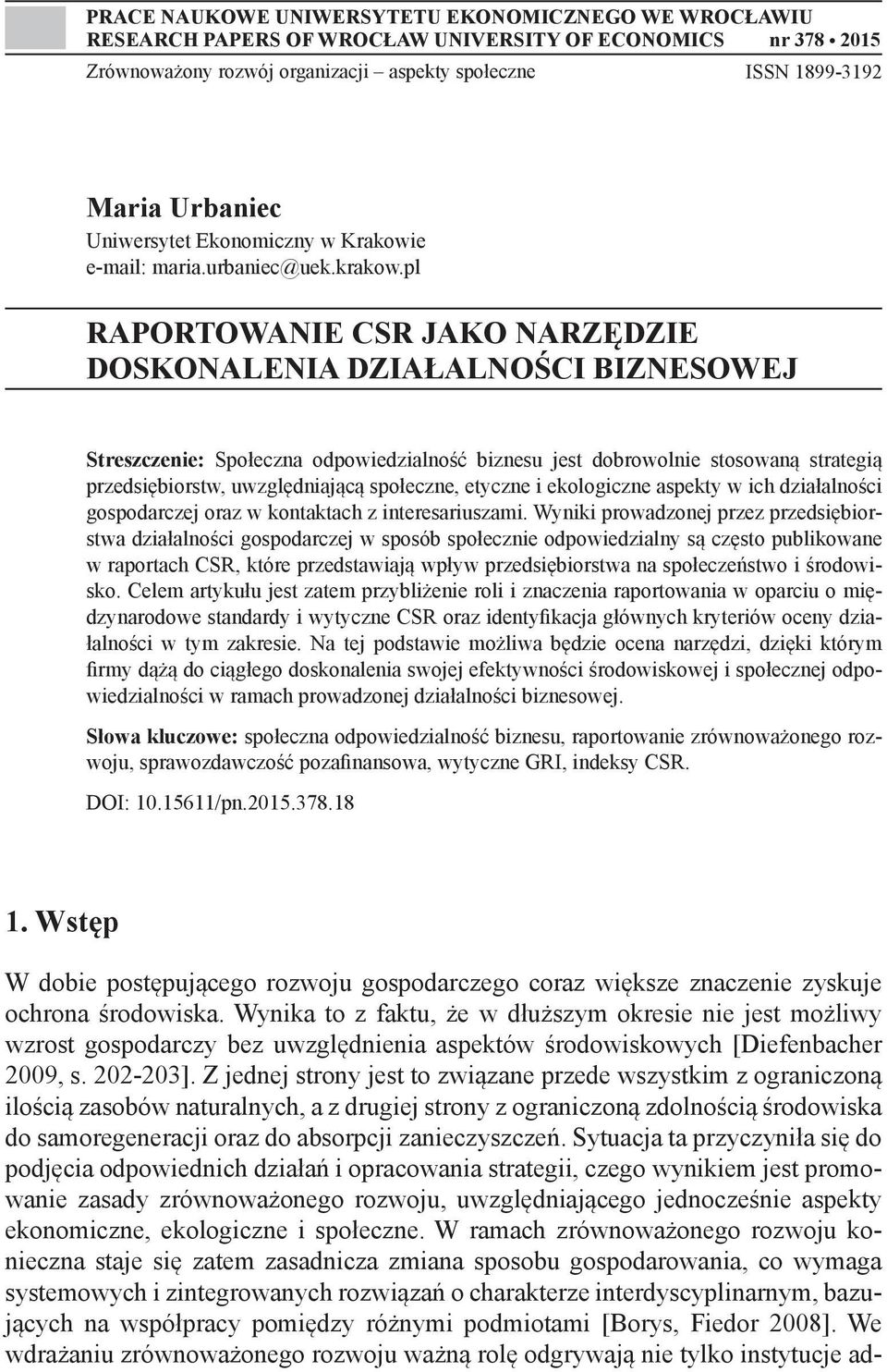 pl RAPORTOWANIE CSR JAKO NARZĘDZIE DOSKONALENIA DZIAŁALNOŚCI BIZNESOWEJ Streszczenie: Społeczna odpowiedzialność biznesu jest dobrowolnie stosowaną strategią przedsiębiorstw, uwzględniającą