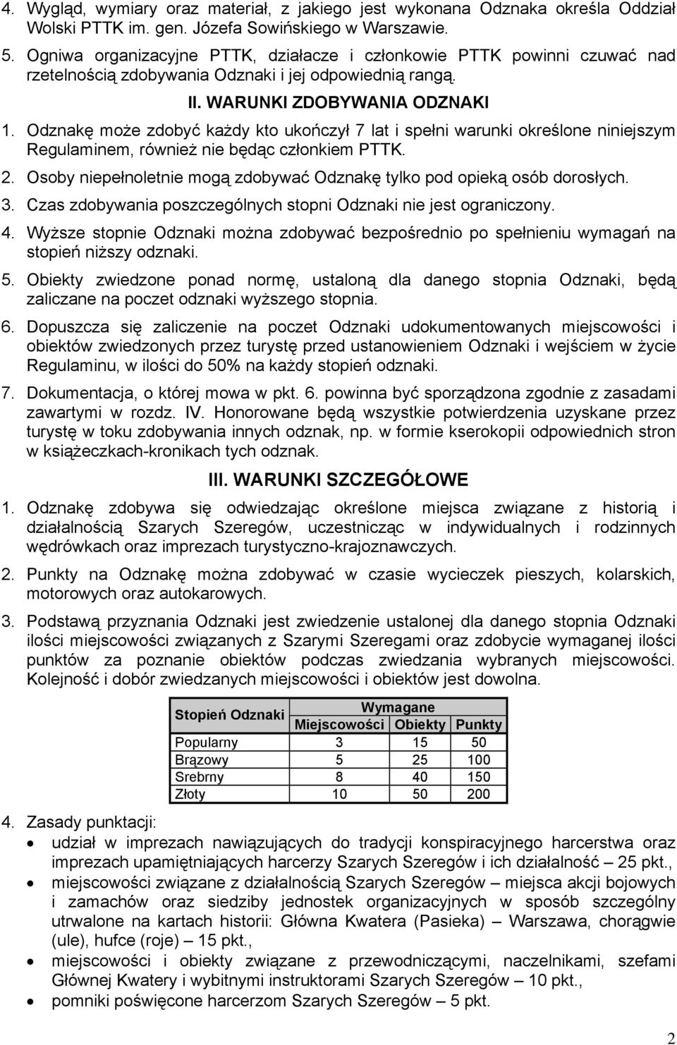 Odznakę może zdobyć każdy kto ukończył 7 lat i spełni warunki określone niniejszym Regulaminem, również nie będąc członkiem PTTK. 2.