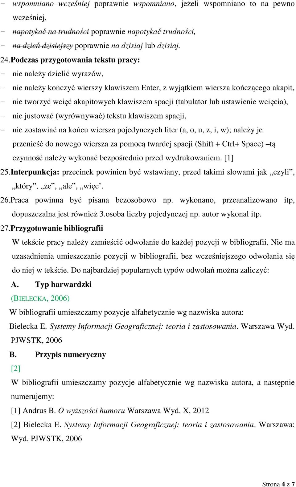 spacji (tabulator lub ustawienie wcięcia), - nie justować (wyrównywać) tekstu klawiszem spacji, - nie zostawiać na końcu wiersza pojedynczych liter (a, o, u, z, i, w); należy je przenieść do nowego