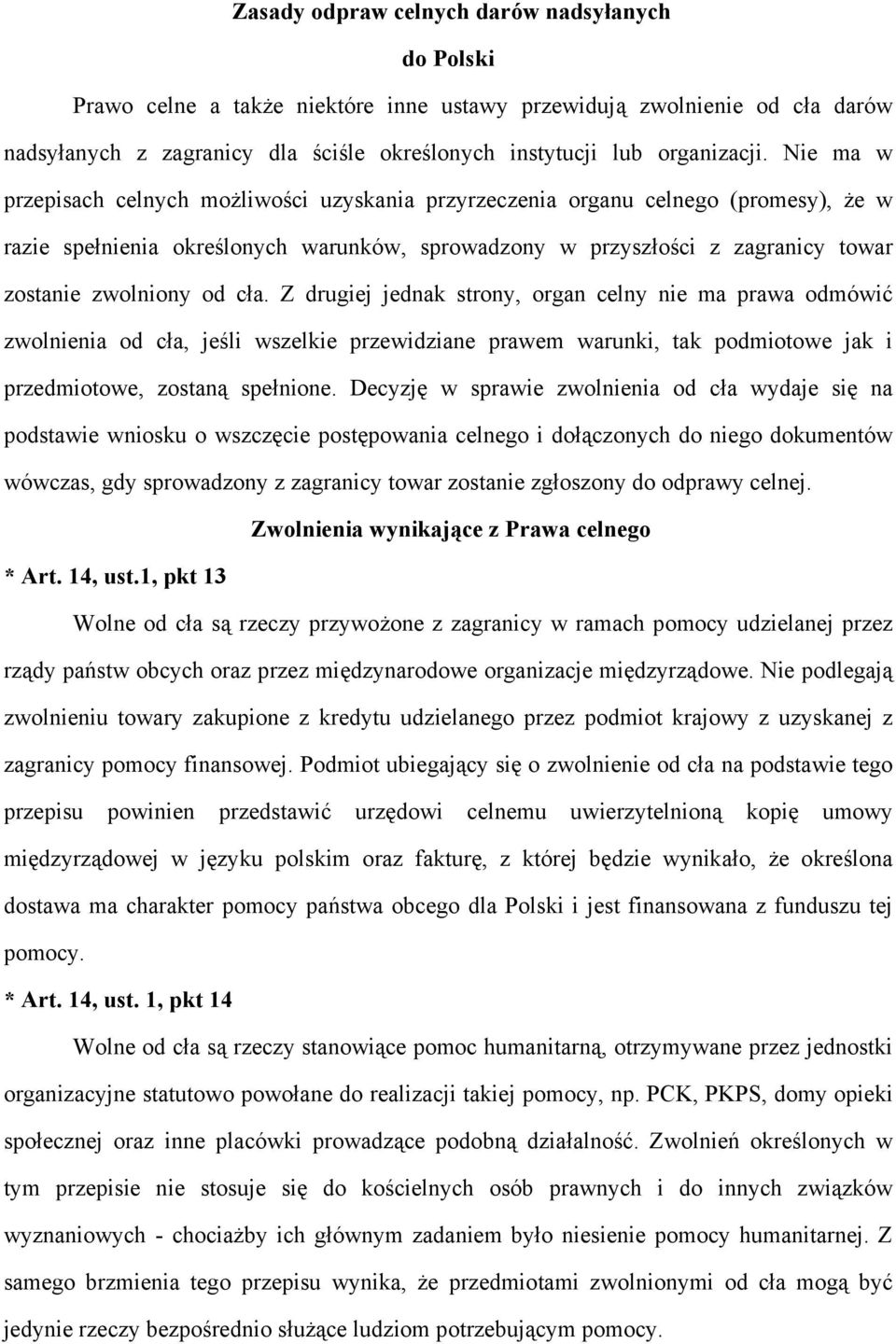 cła. Z drugiej jednak strony, organ celny nie ma prawa odmówić zwolnienia od cła, jeśli wszelkie przewidziane prawem warunki, tak podmiotowe jak i przedmiotowe, zostaną spełnione.