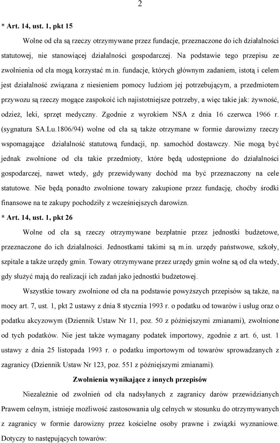 fundacje, których głównym zadaniem, istotą i celem jest działalność związana z niesieniem pomocy ludziom jej potrzebującym, a przedmiotem przywozu są rzeczy mogące zaspokoić ich najistotniejsze