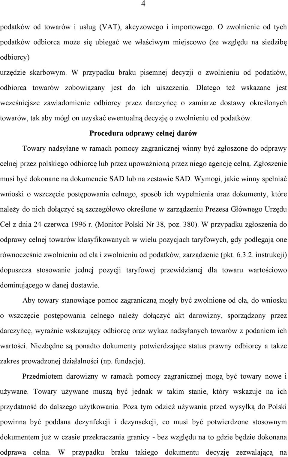Dlatego też wskazane jest wcześniejsze zawiadomienie odbiorcy przez darczyńcę o zamiarze dostawy określonych towarów, tak aby mógł on uzyskać ewentualną decyzję o zwolnieniu od podatków.