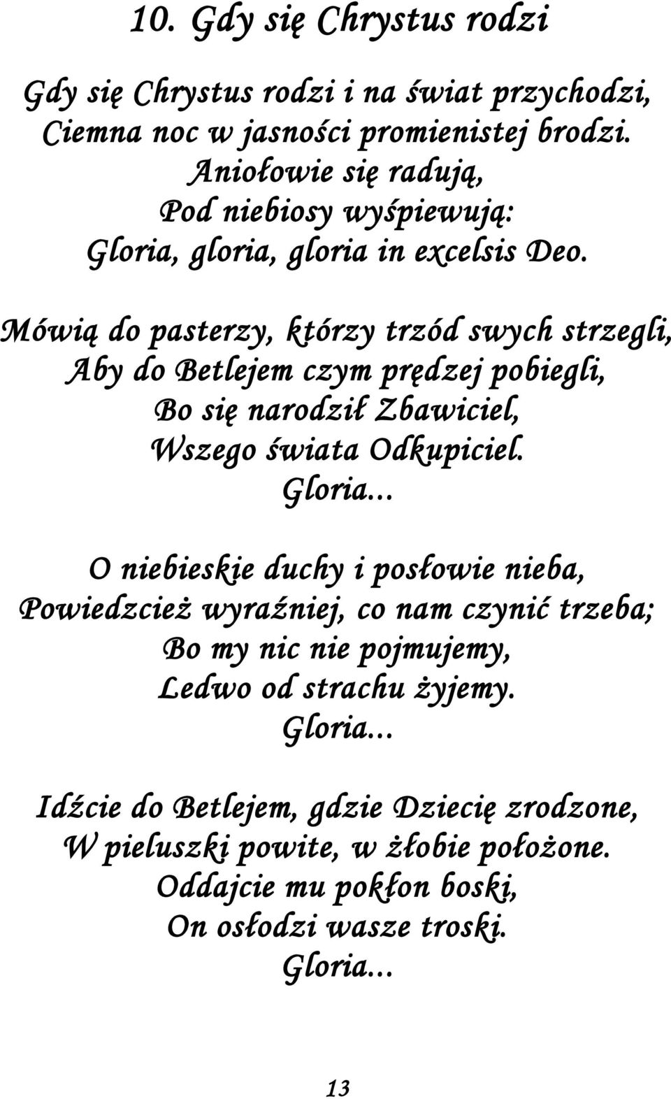 Mówią do pasterzy, którzy trzód swych strzegli, Aby do Betlejem czym prędzej pobiegli, Bo się narodził Zbawiciel, Wszego świata Odkupiciel. Gloria.