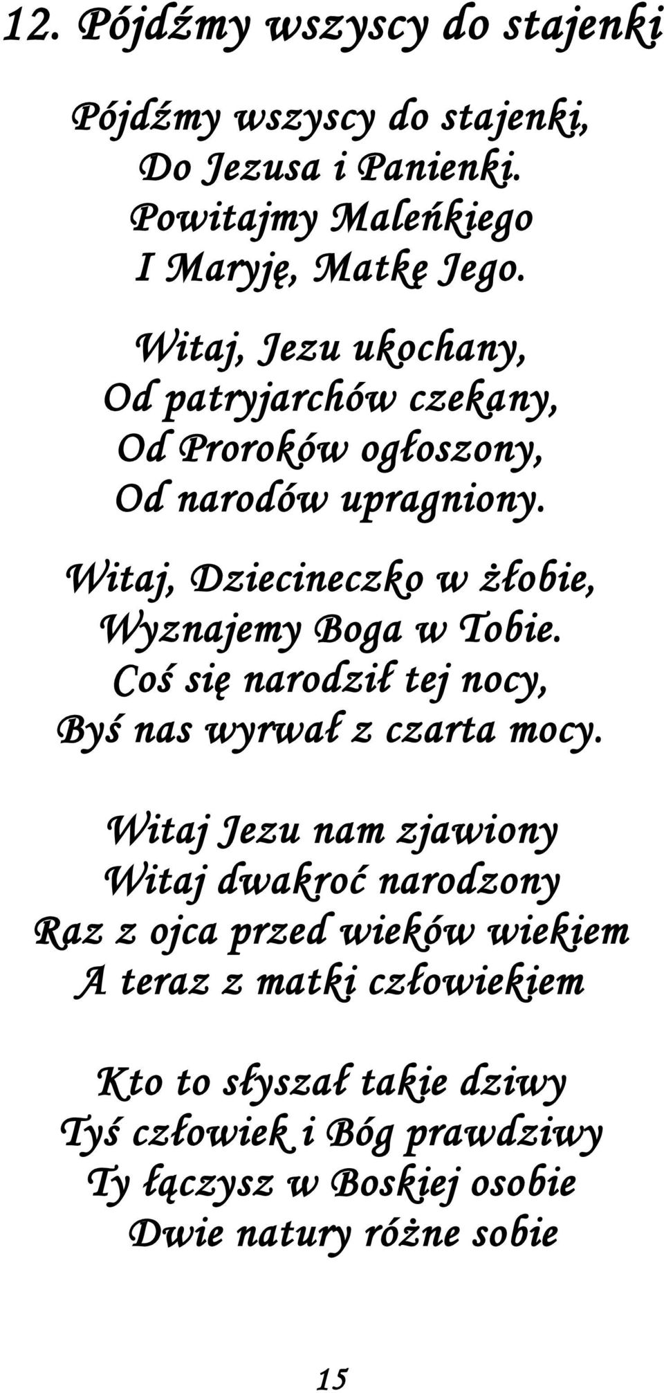 Witaj, Dziecineczko w żłobie, Wyznajemy Boga w Tobie. Coś się narodził tej nocy, Byś nas wyrwał z czarta mocy.