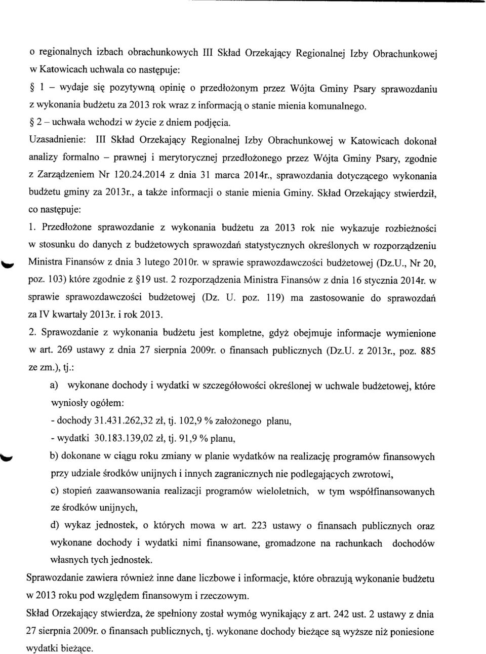 Uzasadnienie: III Sklad Orzekajacy Regionalnej Izby Obrachunkowej w Katowicach dokonal analizy formalno - prawnej i merytorycznej przedlozonego przez Wojta Gminy Psary, zgodnie z Zarzadzeniem Nr 120.