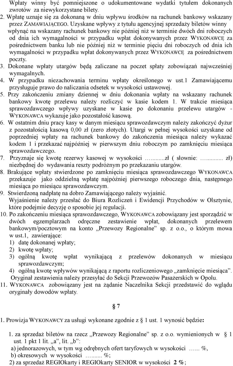 Uzyskane wpływy z tytułu agencyjnej sprzedaży biletów winny wpłynąć na wskazany rachunek bankowy nie później niż w terminie dwóch dni roboczych od dnia ich wymagalności w przypadku wpłat dokonywanych
