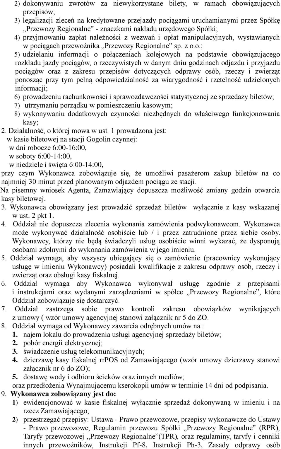 ego Spółki; 4) przyjmowaniu zapłat należności z wezwań i opłat manipulacyjnych, wystawianych w pociągach przewoźnika Przewozy Regionalne sp. z o.o.; 5) udzielaniu informacji o połączeniach kolejowych
