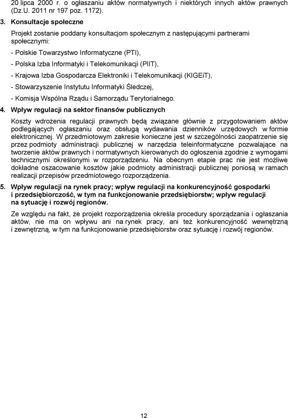 (PIIT), - Krajowa Izba Gospodarcza Elektroniki i Telekomunikacji (KIGEiT), - Stowarzyszenie Instytutu Informatyki Śledczej, - Komisja Wspólna Rządu i Samorządu Terytorialnego. 4.