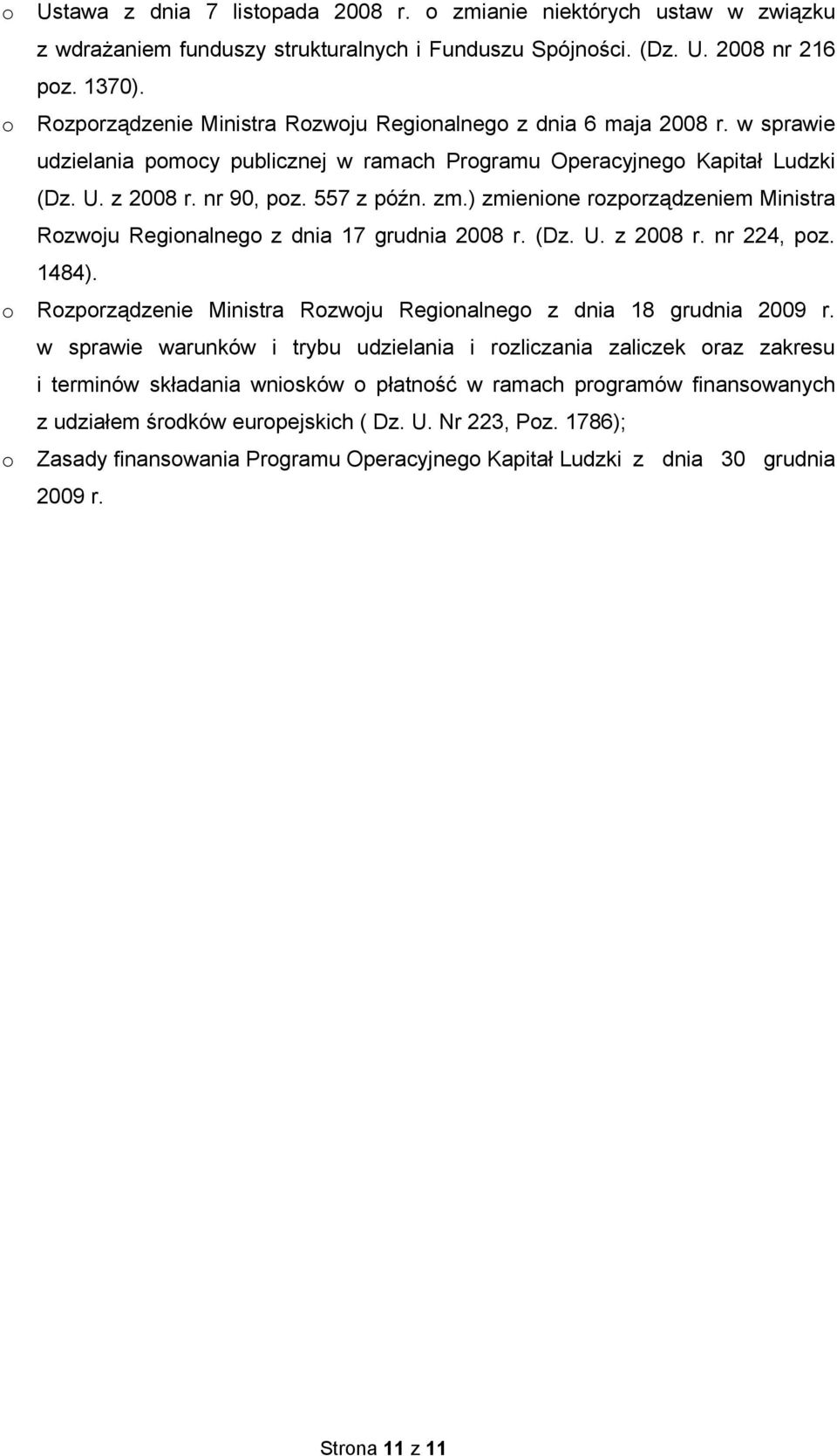 ) zmienione rozporządzeniem Ministra Rozwoju Regionalnego z dnia 17 grudnia 2008 r. (Dz. U. z 2008 r. nr 224, poz. 1484). o Rozporządzenie Ministra Rozwoju Regionalnego z dnia 18 grudnia 2009 r.