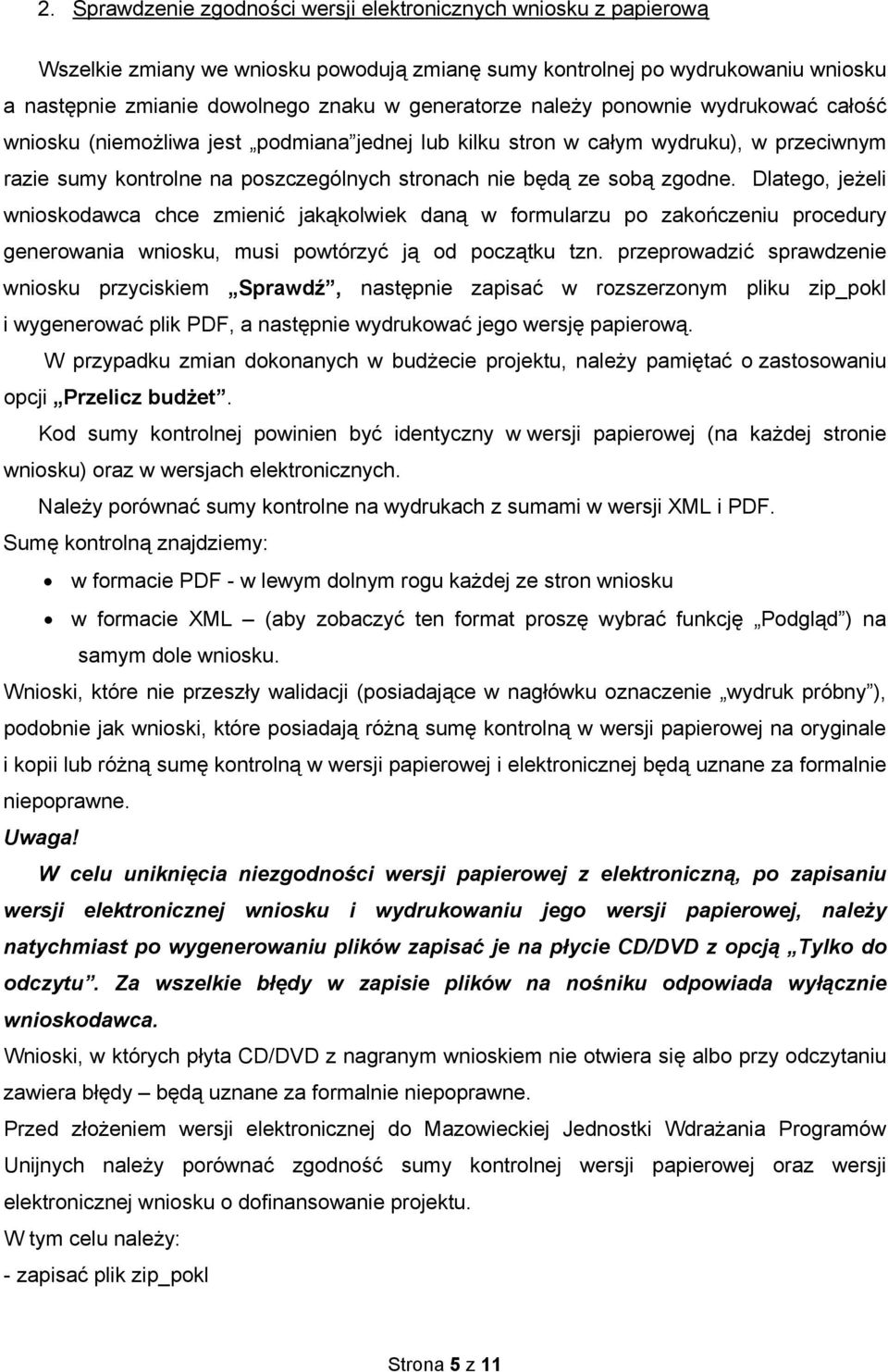 zgodne. Dlatego, jeżeli wnioskodawca chce zmienić jakąkolwiek daną w formularzu po zakończeniu procedury generowania wniosku, musi powtórzyć ją od początku tzn.