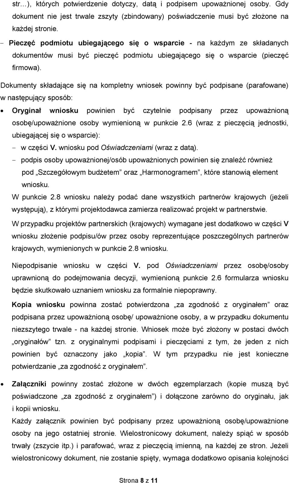 Dokumenty składające się na kompletny wniosek powinny być podpisane (parafowane) w następujący sposób: Oryginał wniosku powinien być czytelnie podpisany przez upoważnioną osobę/upoważnione osoby