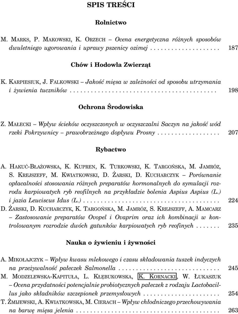 MAŁECKI Wpływ ścieków oczyszczonych w oczyszczalni Saczyn na jakość wód rzeki Pokrzywnicy prawobrzeżnego dopływu Prosny... 207 Rybactwo A. HAKUĆ-BŁAŻOWSKA, K. KUPREN, K. TURKOWSKI, K. TARGOŃSKA, M.