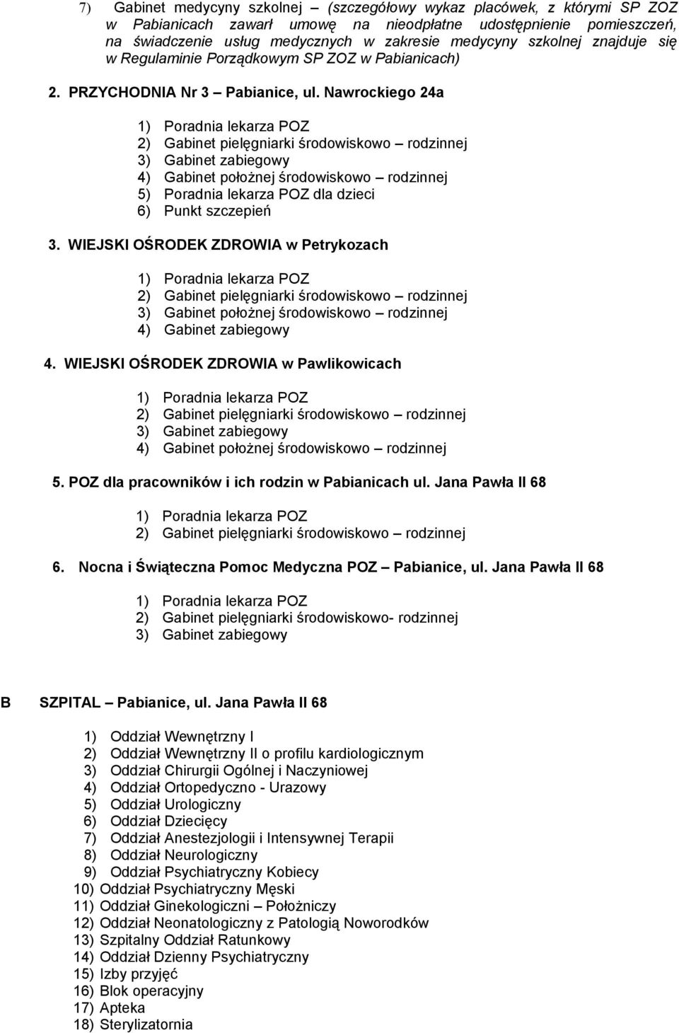 Nawrockiego 24a 1) Poradnia lekarza POZ 2) Gabinet pielęgniarki środowiskowo rodzinnej 3) Gabinet zabiegowy 4) Gabinet położnej środowiskowo rodzinnej 5) Poradnia lekarza POZ dla dzieci 6) Punkt