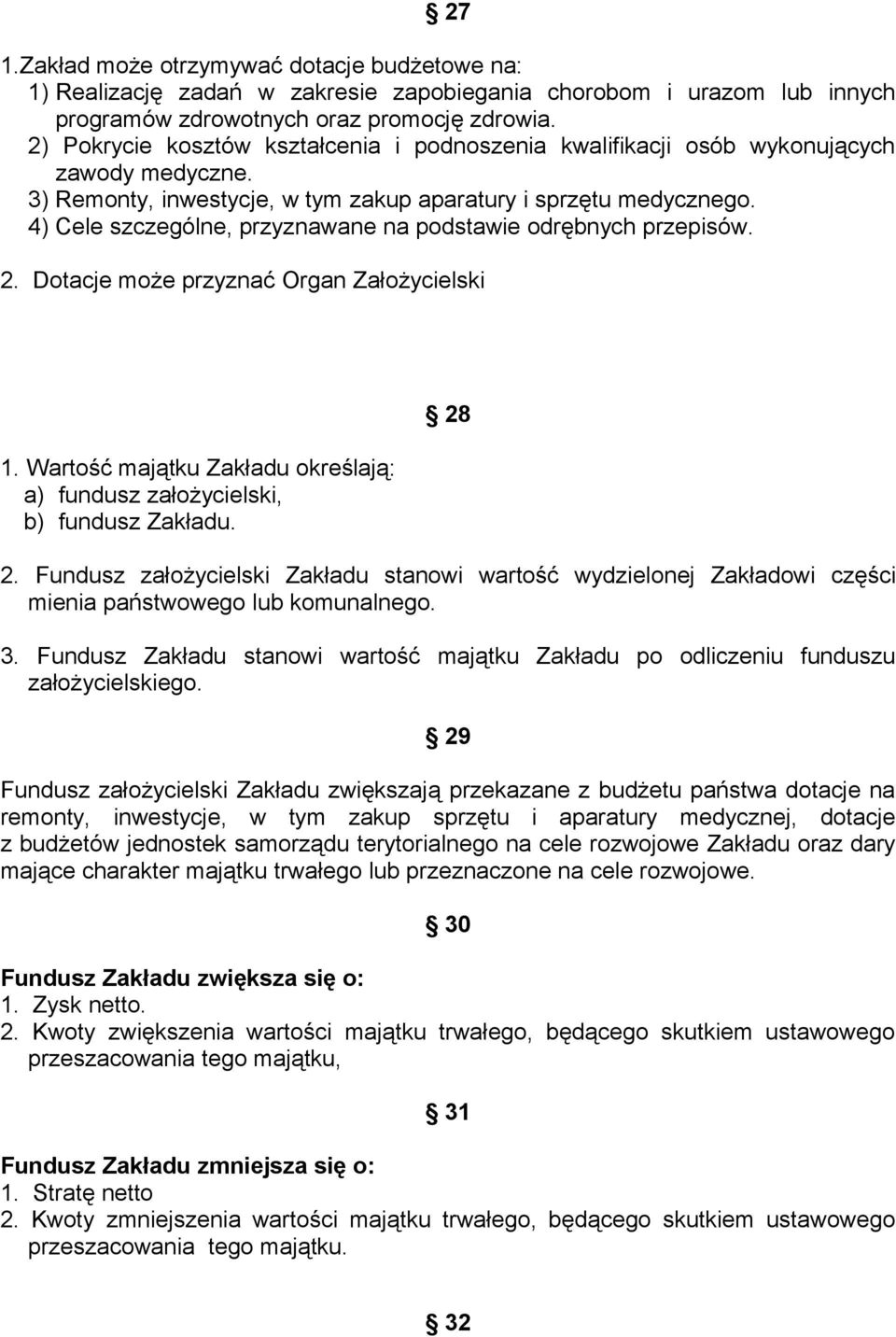 4) Cele szczególne, przyznawane na podstawie odrębnych przepisów. 2. Dotacje może przyznać Organ Założycielski 1. Wartość majątku Zakładu określają: a) fundusz założycielski, b) fundusz Zakładu. 28 2.