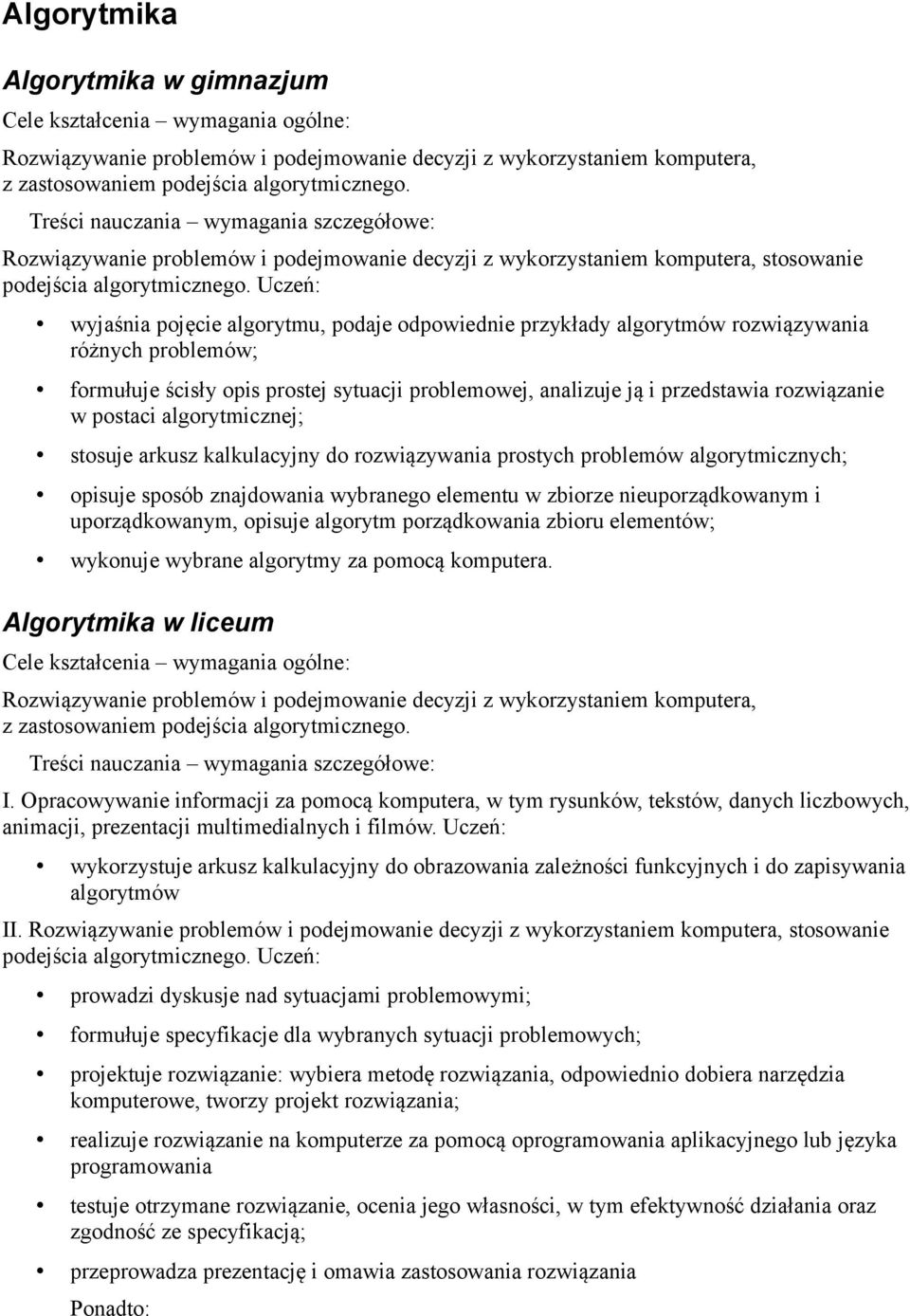 ścisły opis prostej sytuacji problemowej, analizuje ją i przedstawia rozwiązanie w postaci algorytmicznej; stosuje arkusz kalkulacyjny do rozwiązywania prostych problemów algorytmicznych; opisuje