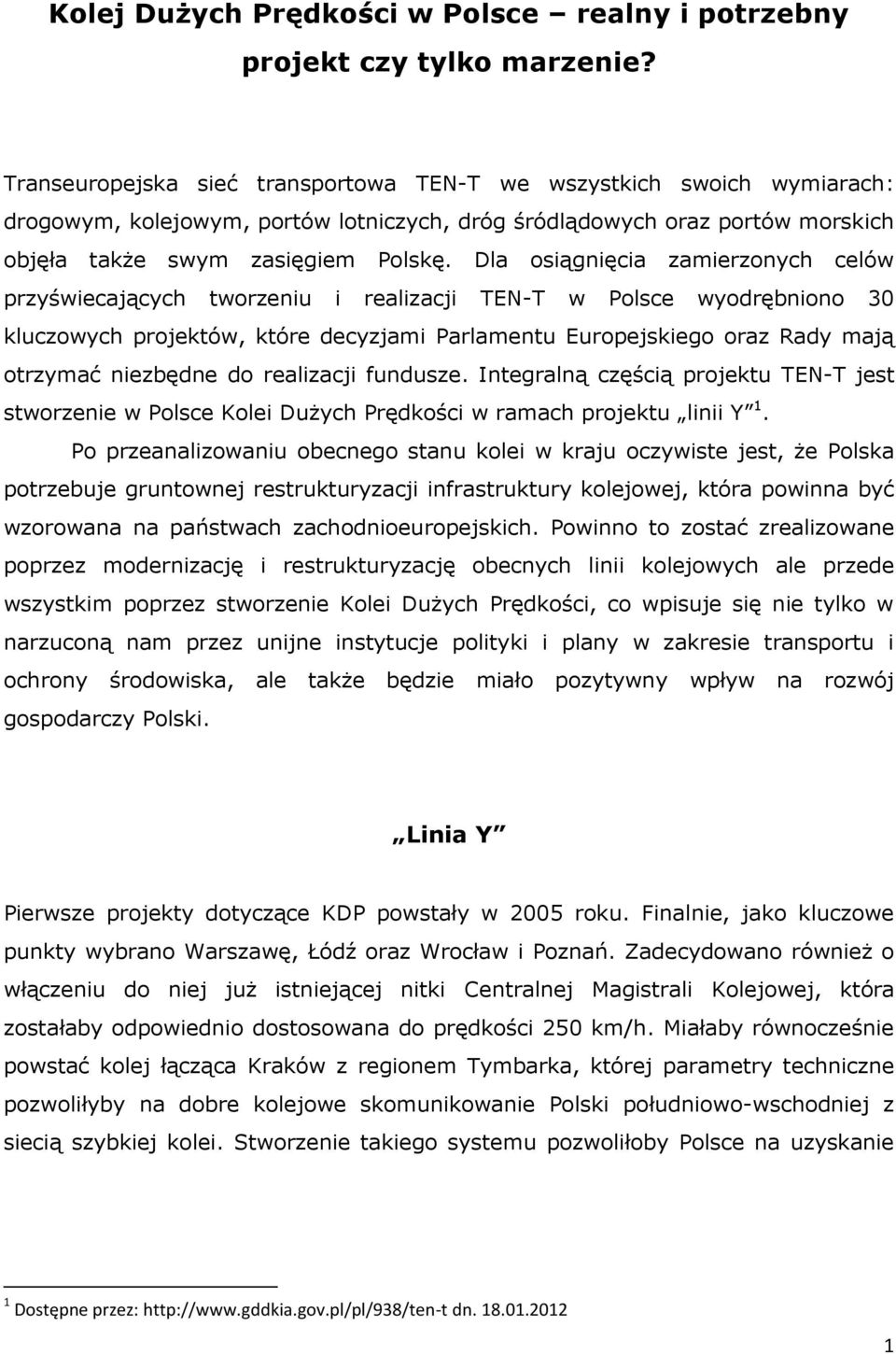 Dla osiągnięcia zamierzonych celów przyświecających tworzeniu i realizacji TEN-T w Polsce wyodrębniono 30 kluczowych projektów, które decyzjami Parlamentu Europejskiego oraz Rady mają otrzymać