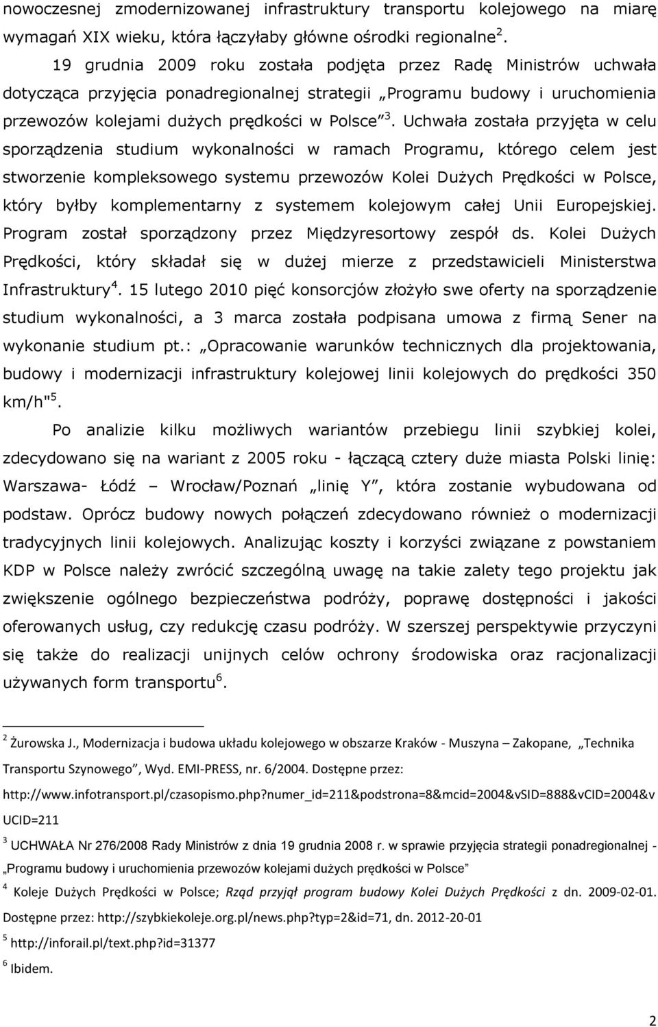 Uchwała została przyjęta w celu sporządzenia studium wykonalności w ramach Programu, którego celem jest stworzenie kompleksowego systemu przewozów Kolei Dużych Prędkości w Polsce, który byłby