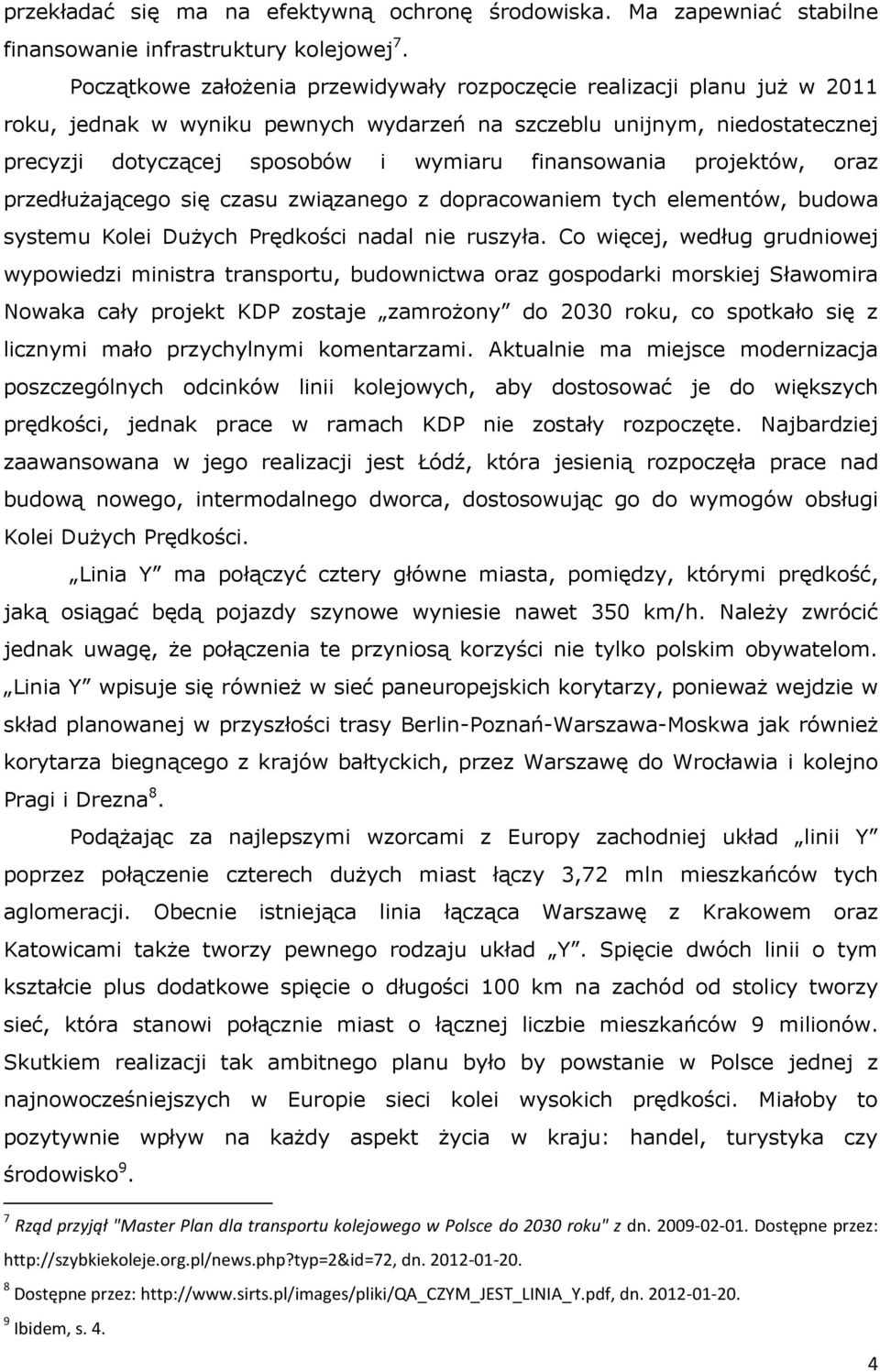 finansowania projektów, oraz przedłużającego się czasu związanego z dopracowaniem tych elementów, budowa systemu Kolei Dużych Prędkości nadal nie ruszyła.