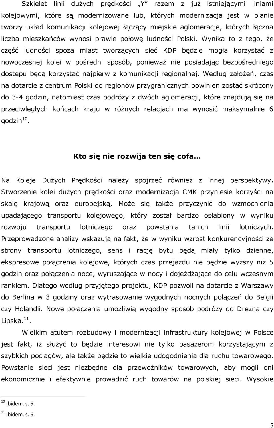 Wynika to z tego, że część ludności spoza miast tworzących sieć KDP będzie mogła korzystać z nowoczesnej kolei w pośredni sposób, ponieważ nie posiadając bezpośredniego dostępu będą korzystać