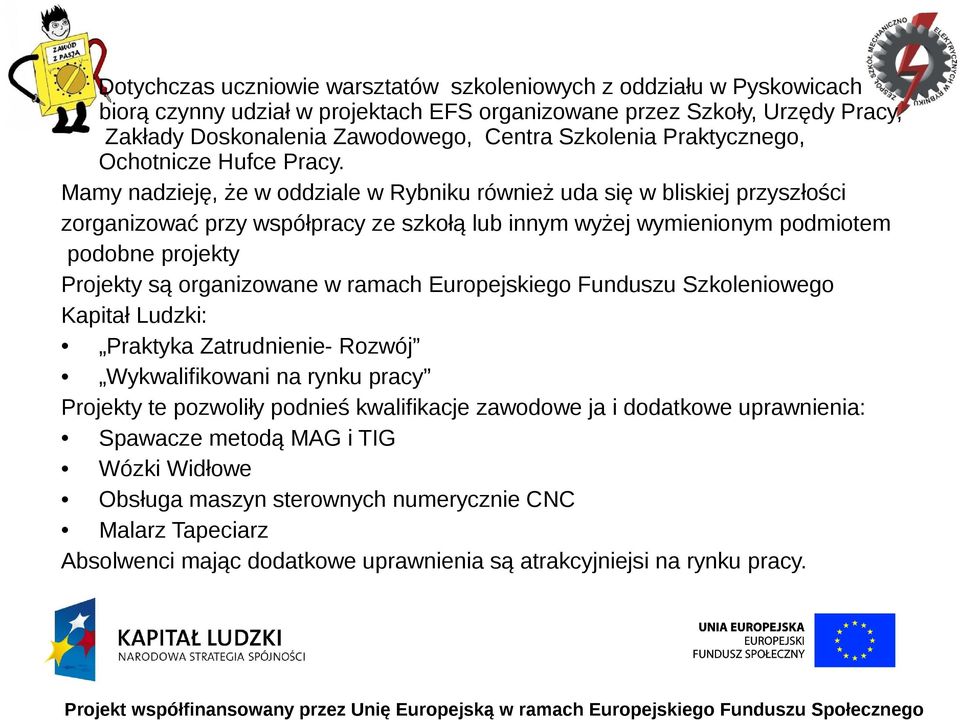 Mamy nadzieję, że w oddziale w Rybniku również uda się w bliskiej przyszłości zorganizować przy współpracy ze szkołą lub innym wyżej wymienionym podmiotem podobne projekty Projekty są organizowane w