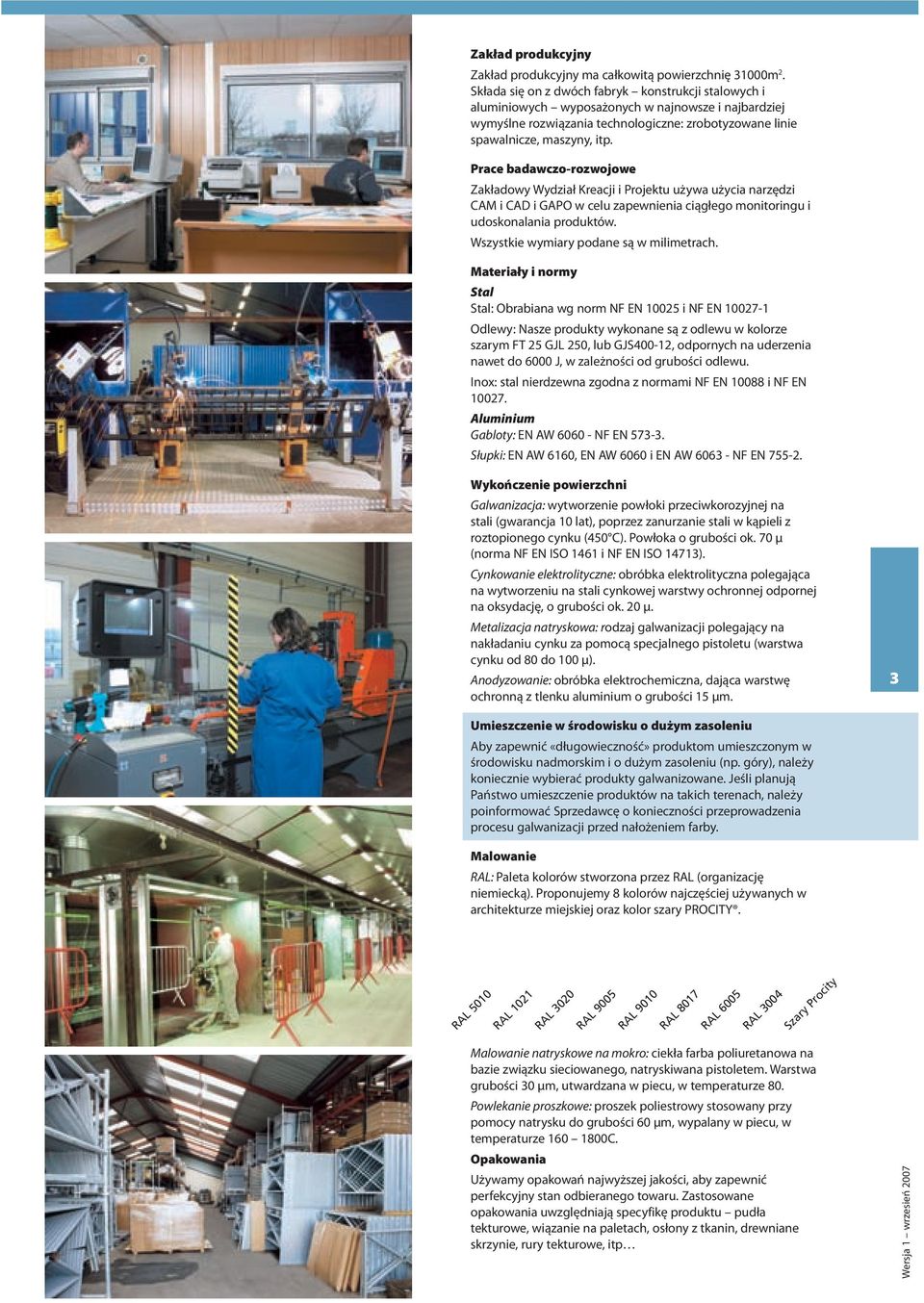 Prace badawczo-rozwojowe Zakładowy Wydział Kreacji i Projektu używa użycia narzędzi CAM i CAD i GAPO w celu zapewnienia ciągłego monitoringu i udoskonalania produktów.