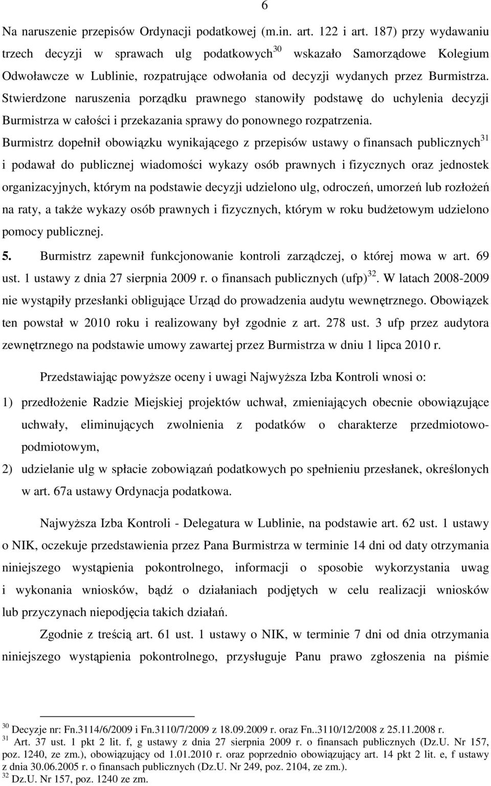 Stwierdzone naruszenia porządku prawnego stanowiły podstawę do uchylenia decyzji Burmistrza w całości i przekazania sprawy do ponownego rozpatrzenia.