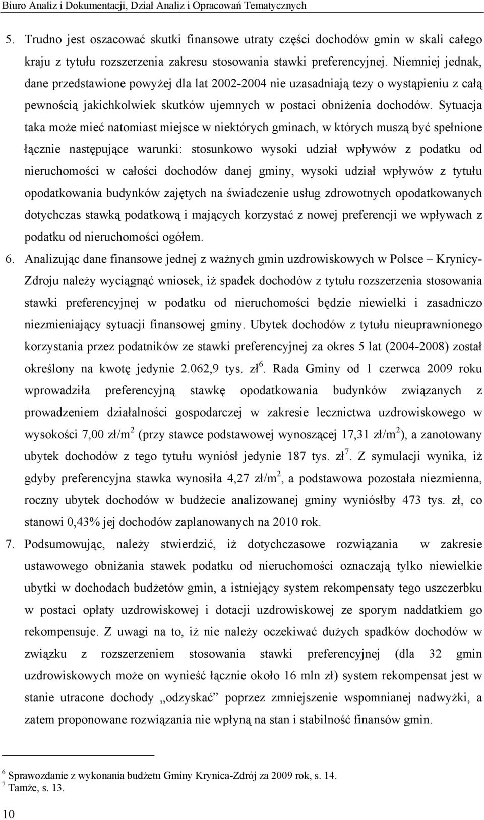 Niemniej jednak, dane przedstawione powyżej dla lat 2002-2004 nie uzasadniają tezy o wystąpieniu z całą pewnością jakichkolwiek skutków ujemnych w postaci obniżenia dochodów.