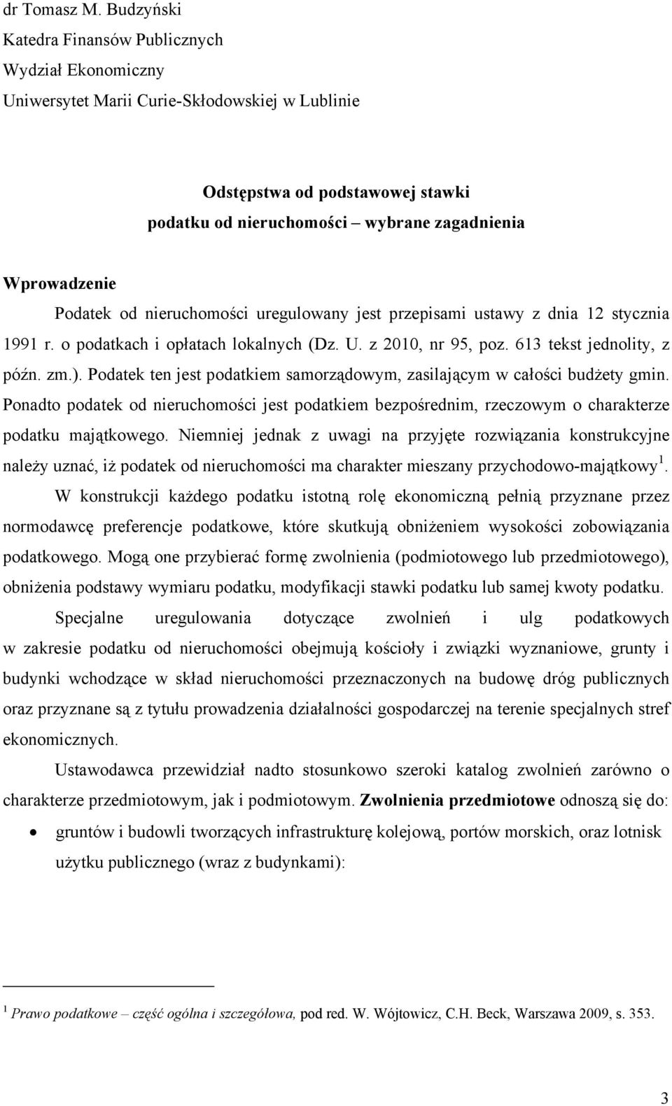 Podatek od nieruchomości uregulowany jest przepisami ustawy z dnia 12 stycznia 1991 r. o podatkach i opłatach lokalnych (Dz. U. z 2010, nr 95, poz. 613 tekst jednolity, z późn. zm.).