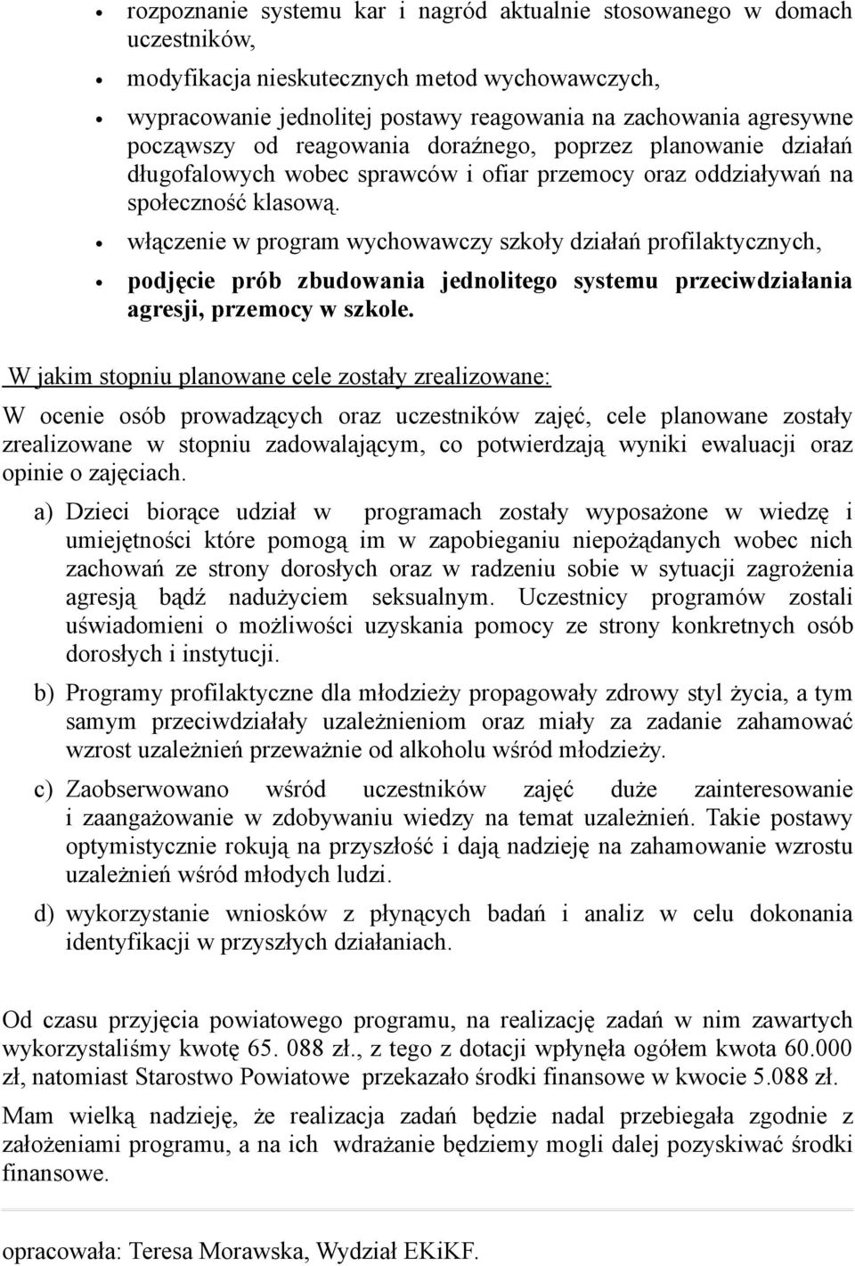 włączenie w program wychowawczy szkoły działań profilaktycznych, podjęcie prób zbudowania jednolitego systemu przeciwdziałania agresji, przemocy w szkole.