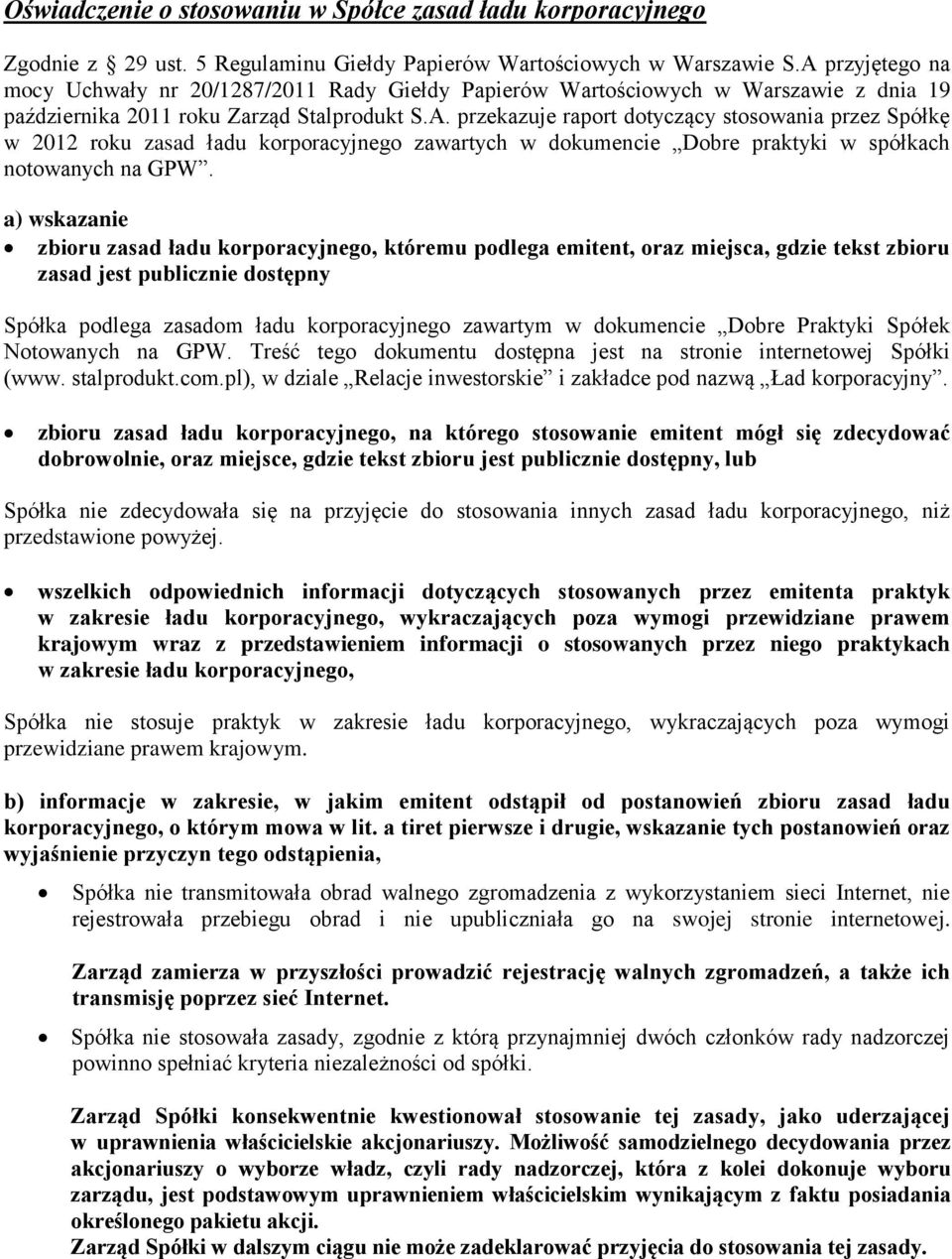 a) wskazanie zbioru zasad ładu korporacyjnego, któremu podlega emitent, oraz miejsca, gdzie tekst zbioru zasad jest publicznie dostępny Spółka podlega zasadom ładu korporacyjnego zawartym w