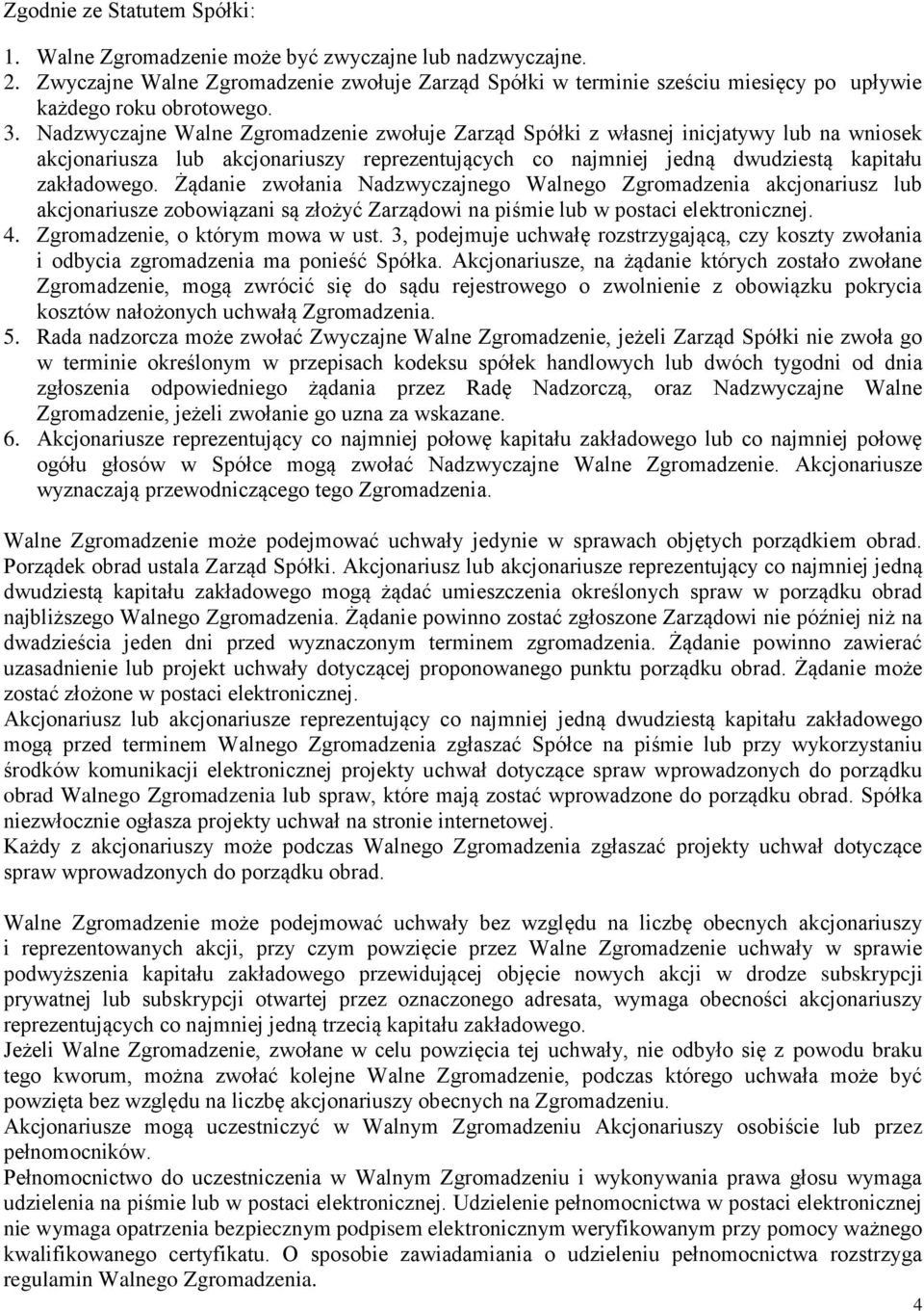 Nadzwyczajne Walne Zgromadzenie zwołuje Zarząd Spółki z własnej inicjatywy lub na wniosek akcjonariusza lub akcjonariuszy reprezentujących co najmniej jedną dwudziestą kapitału zakładowego.