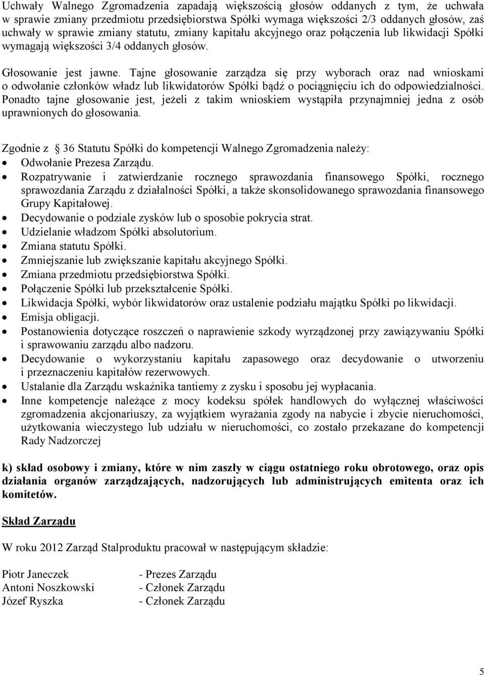 Tajne głosowanie zarządza się przy wyborach oraz nad wnioskami o odwołanie członków władz lub likwidatorów Spółki bądź o pociągnięciu ich do odpowiedzialności.