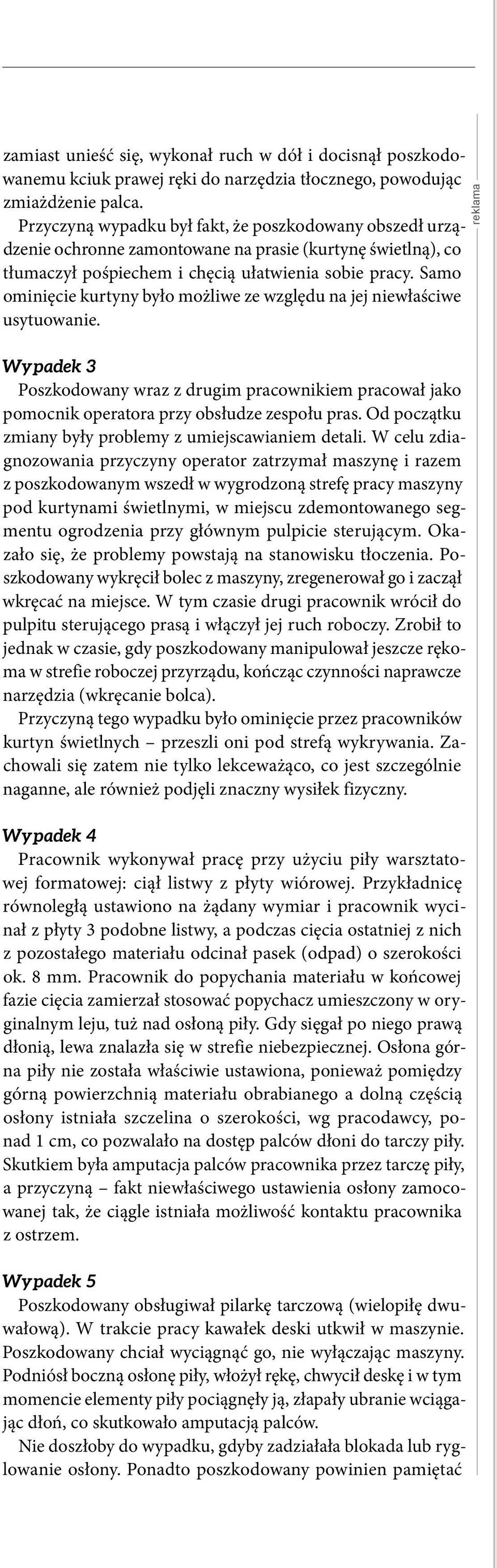Samo ominięcie kurtyny było możliwe ze względu na jej niewłaściwe usytuowanie. reklama Wypadek 3 Poszkodowany wraz z drugim pracownikiem pracował jako pomocnik operatora przy obsłudze zespołu pras.