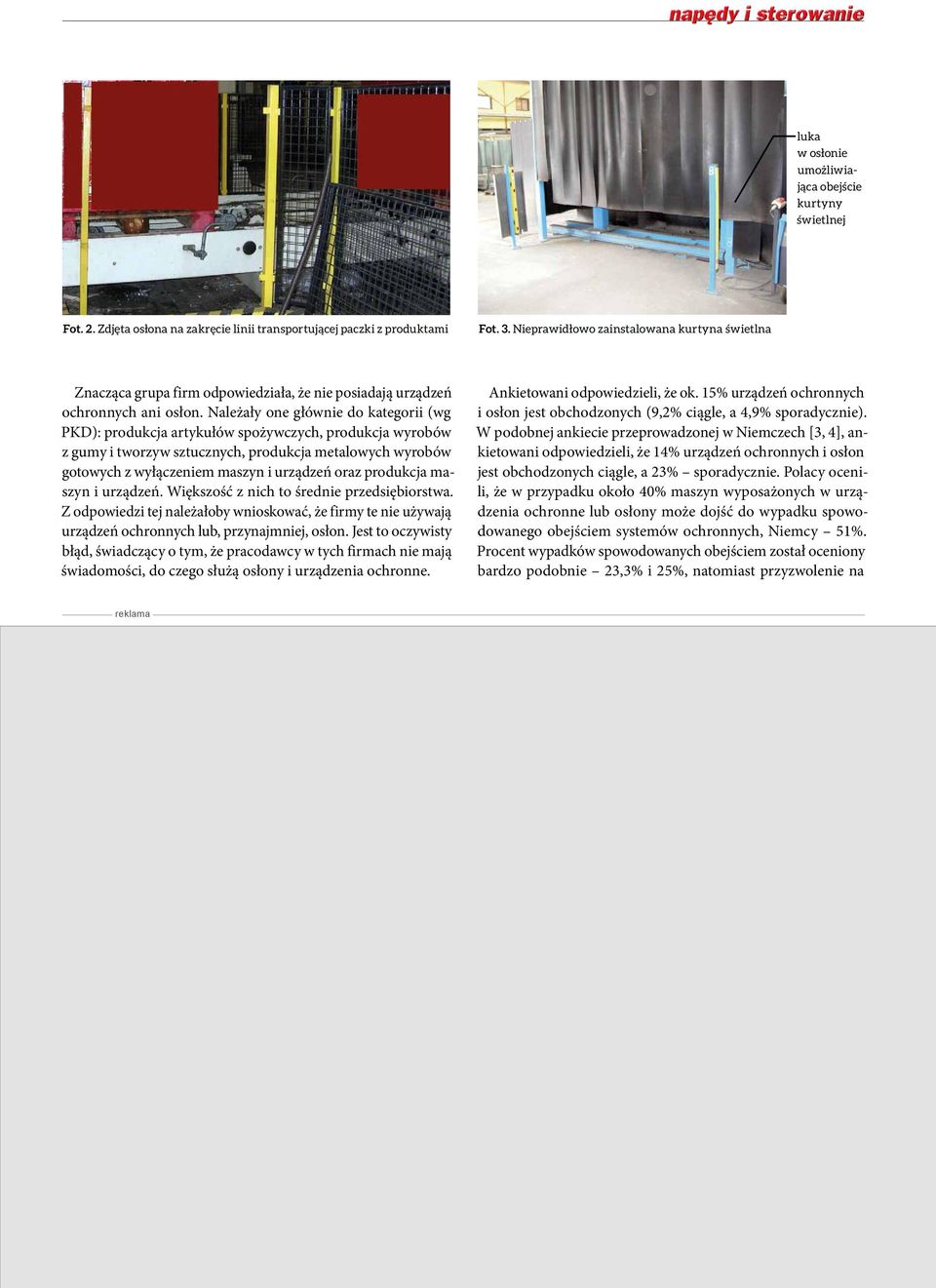 Należały one głównie do kategorii (wg PKD): produkcja artykułów spożywczych, produkcja wyrobów z gumy i tworzyw sztucznych, produkcja metalowych wyrobów gotowych z wyłączeniem maszyn i urządzeń oraz
