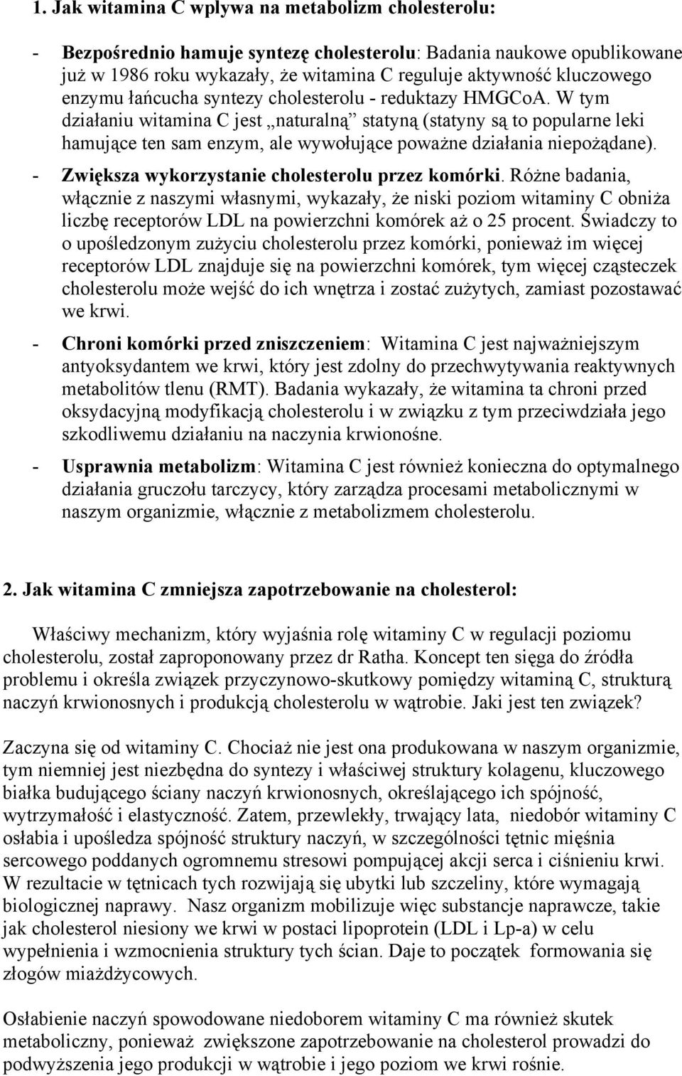 W tym działaniu witamina C jest naturalną statyną (statyny są to popularne leki hamujące ten sam enzym, ale wywołujące poważne działania niepożądane).