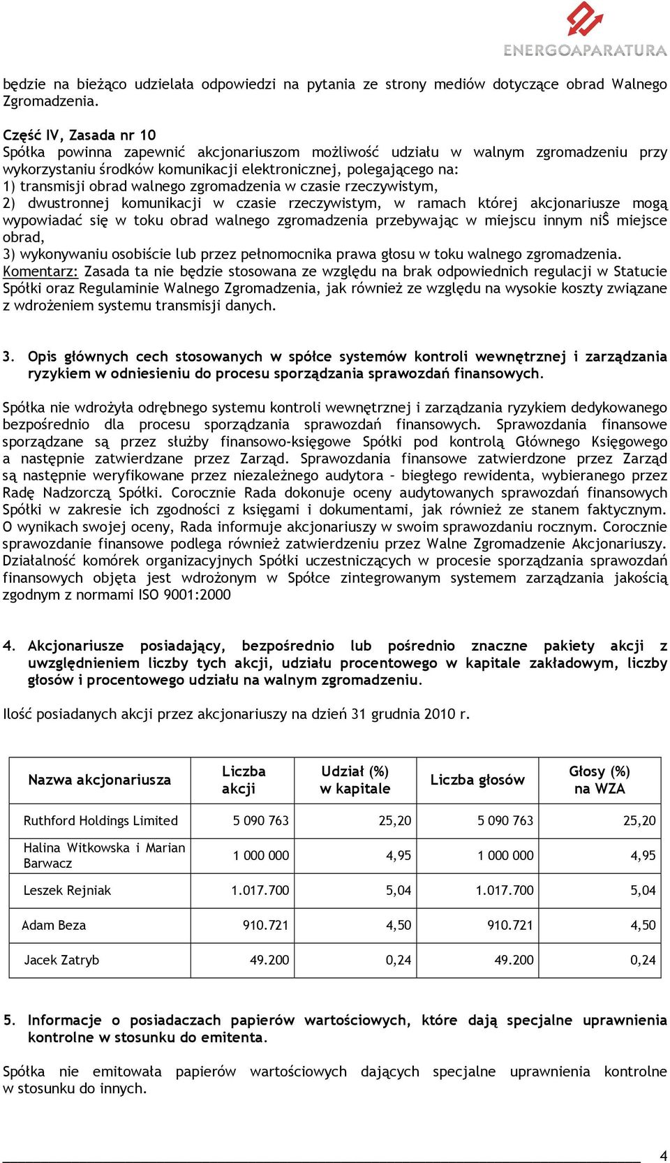 walnego zgromadzenia w czasie rzeczywistym, 2) dwustronnej komunikacji w czasie rzeczywistym, w ramach której akcjonariusze mogą wypowiadać się w toku obrad walnego zgromadzenia przebywając w miejscu
