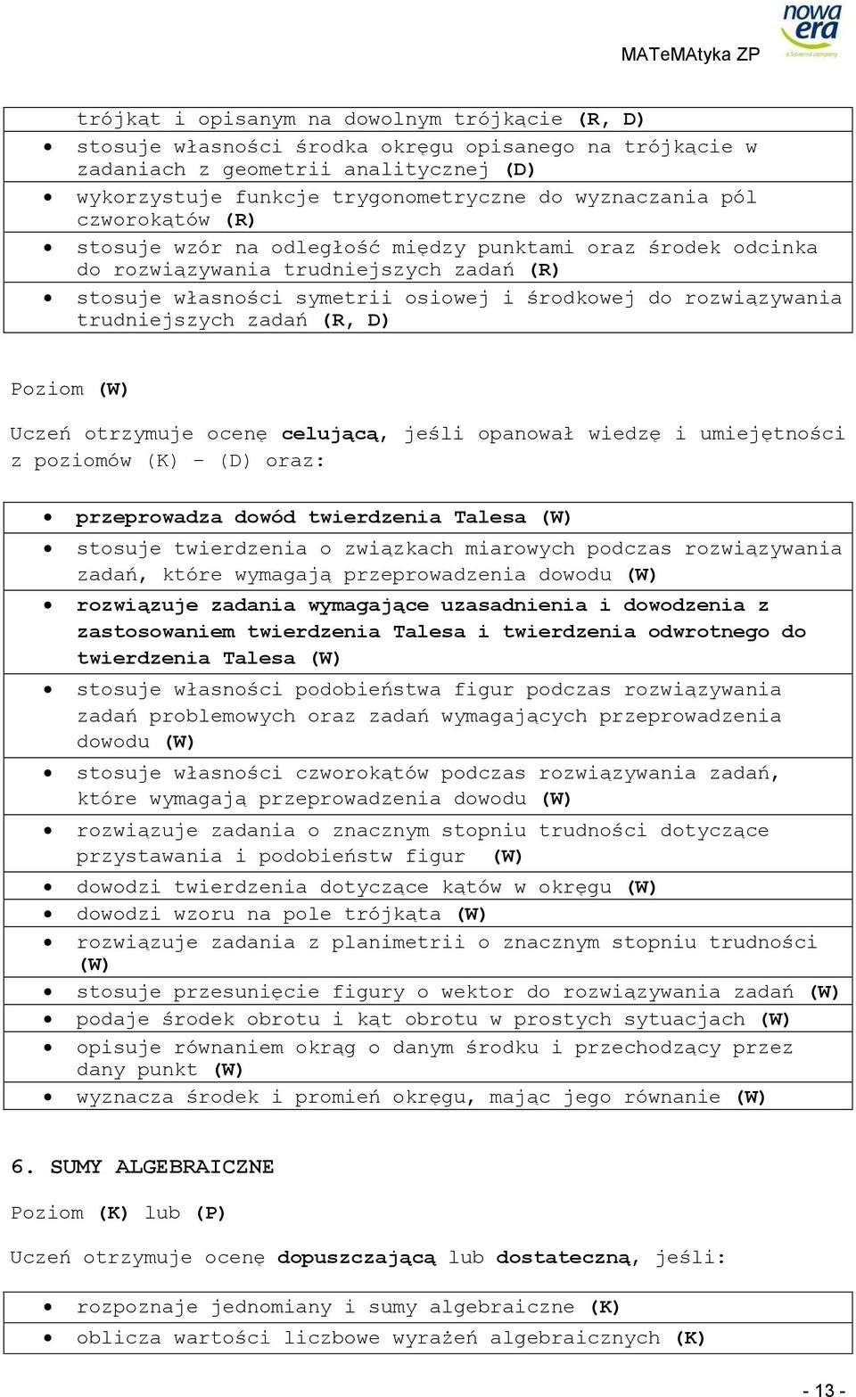 trudniejszych zadań (R, D) przeprowadza dowód twierdzenia Talesa (W) stosuje twierdzenia o związkach miarowych podczas rozwiązywania zadań, które wymagają przeprowadzenia dowodu (W) rozwiązuje