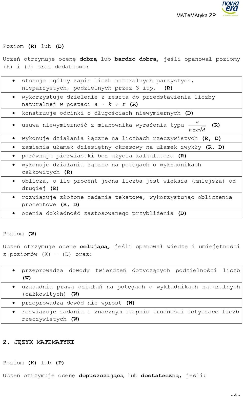 wykonuje działania łączne na liczbach rzeczywistych (R, D) zamienia ułamek dziesiętny okresowy na ułamek zwykły (R, D) porównuje pierwiastki bez użycia kalkulatora (R) wykonuje działania łączne na