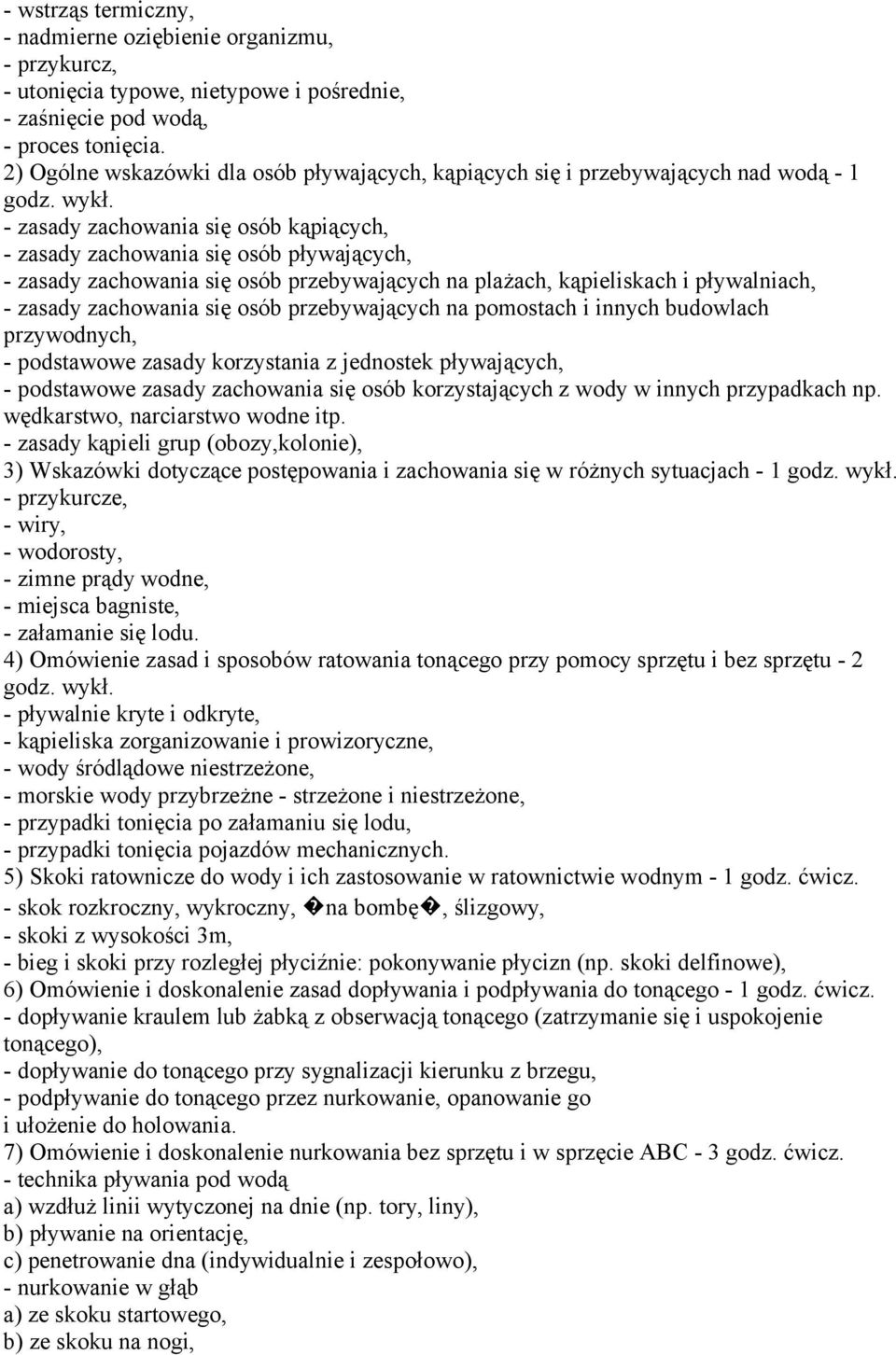 - zasady zachowania się osób kąpiących, - zasady zachowania się osób pływających, - zasady zachowania się osób przebywających na plażach, kąpieliskach i pływalniach, - zasady zachowania się osób