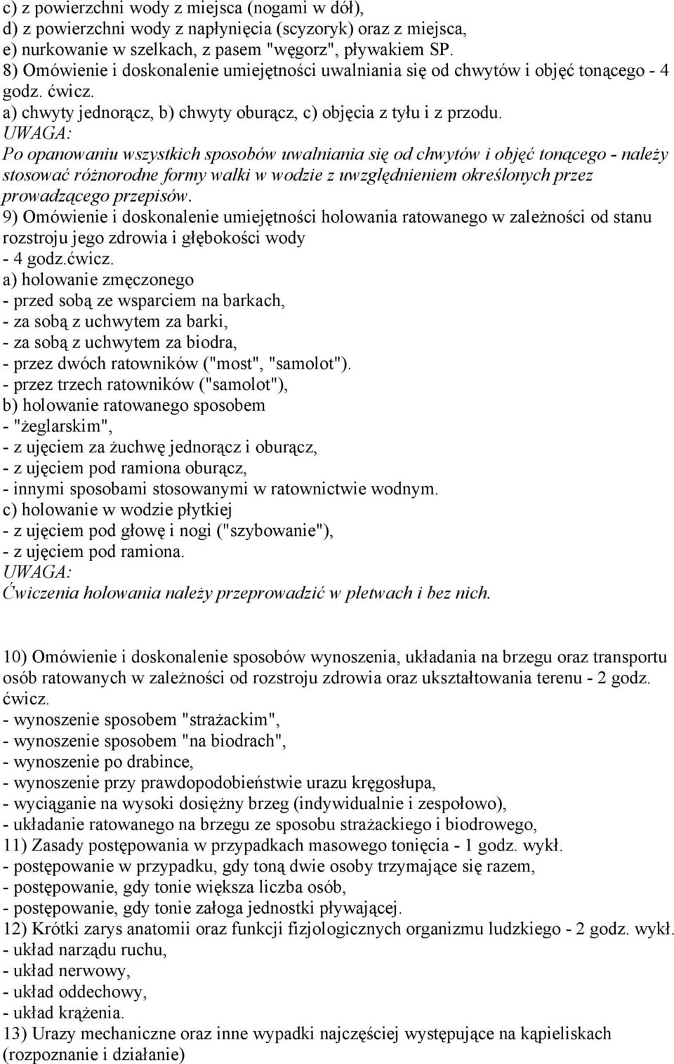 UWAGA: Po opanowaniu wszystkich sposobów uwalniania się od chwytów i objęć tonącego - należy stosować różnorodne formy walki w wodzie z uwzględnieniem określonych przez prowadzącego przepisów.