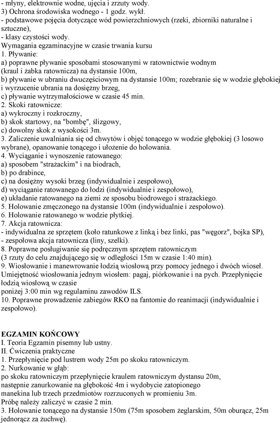 Pływanie: a) poprawne pływanie sposobami stosowanymi w ratownictwie wodnym (kraul i żabka ratownicza) na dystansie 100m, b) pływanie w ubraniu dwuczęściowym na dystansie 100m; rozebranie się w wodzie