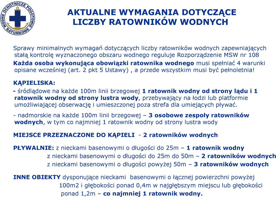 KĄPIELISKA: - śródlądowe na każde 100m linii brzegowej 1 ratownik wodny od strony lądu i 1 ratownik wodny od strony lustra wody, przebywający na łodzi lub platformie umożliwiającej obserwację i