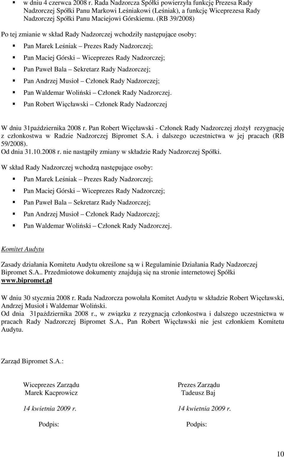 (RB 39/2008) Po tej zmianie w skład Rady Nadzorczej wchodziły następujące osoby: Pan Marek Leśniak Prezes Rady Nadzorczej; Pan Maciej Górski Wiceprezes Rady Nadzorczej; Pan Paweł Bala Sekretarz Rady