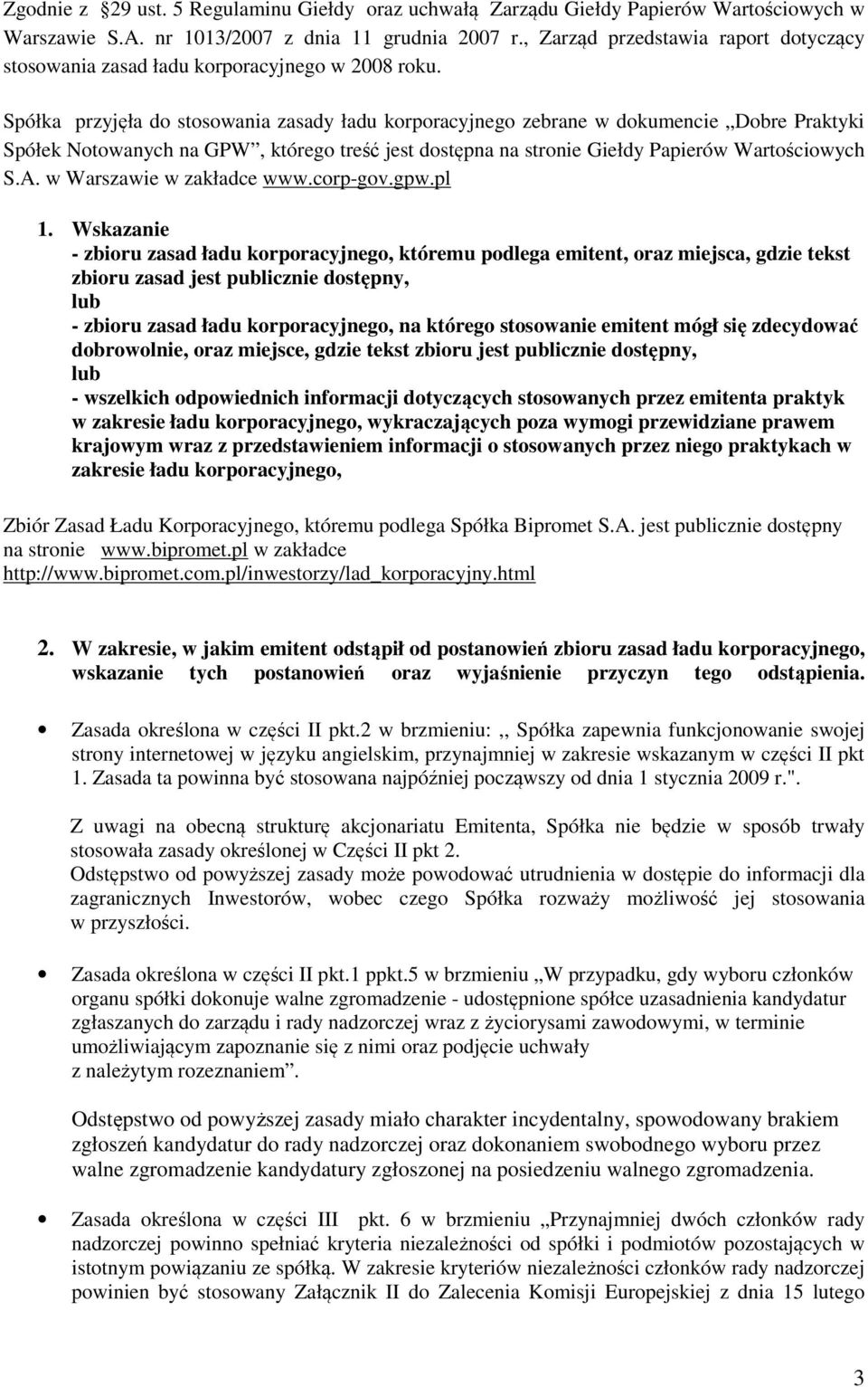 Spółka przyjęła do stosowania zasady ładu korporacyjnego zebrane w dokumencie Dobre Praktyki Spółek Notowanych na GPW, którego treść jest dostępna na stronie Giełdy Papierów Wartościowych S.A.