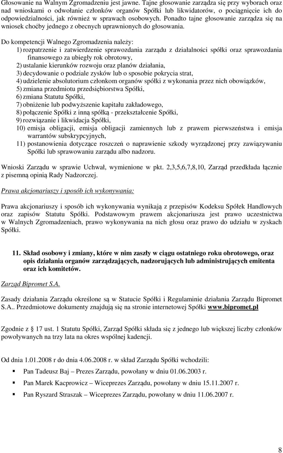 Ponadto tajne głosowanie zarządza się na wniosek choćby jednego z obecnych uprawnionych do głosowania.