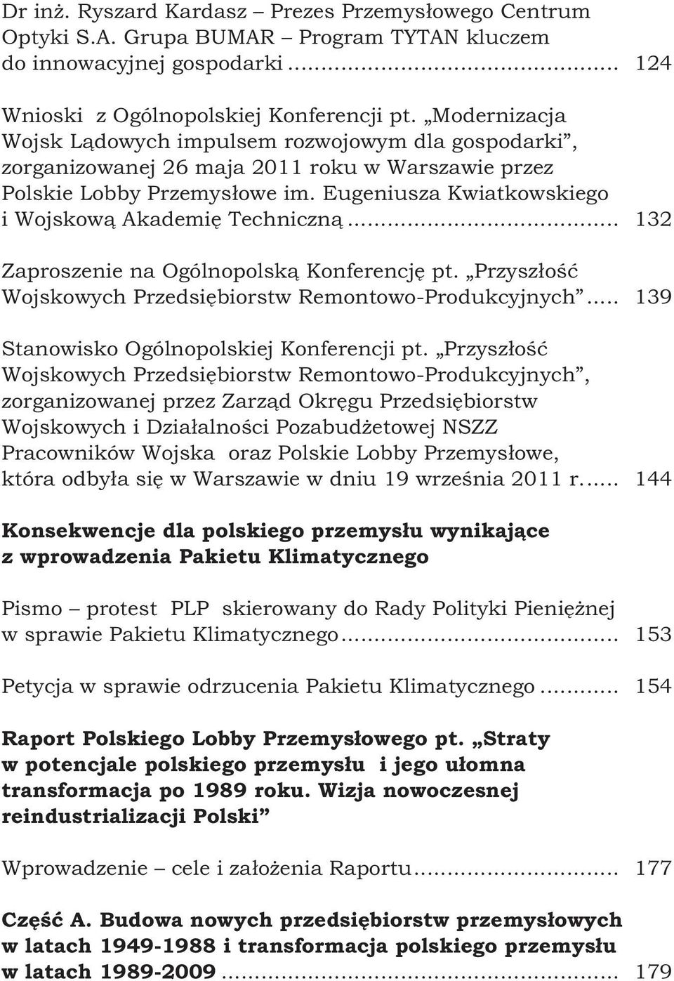 Eugeniusza Kwiatkowskiego i Wojskową Akademię Techniczną... 132 Zaproszenie na Ogólnopolską Konferencję pt. Przyszłość Wojskowych Przedsiębiorstw Remontowo-Produkcyjnych.