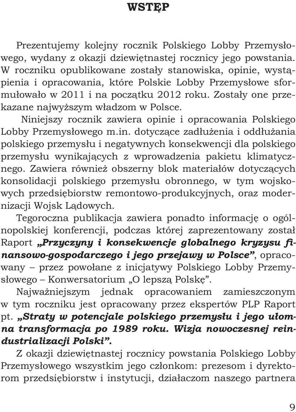 Zostały one przekazane najwyższym władzom w Polsce. Nini