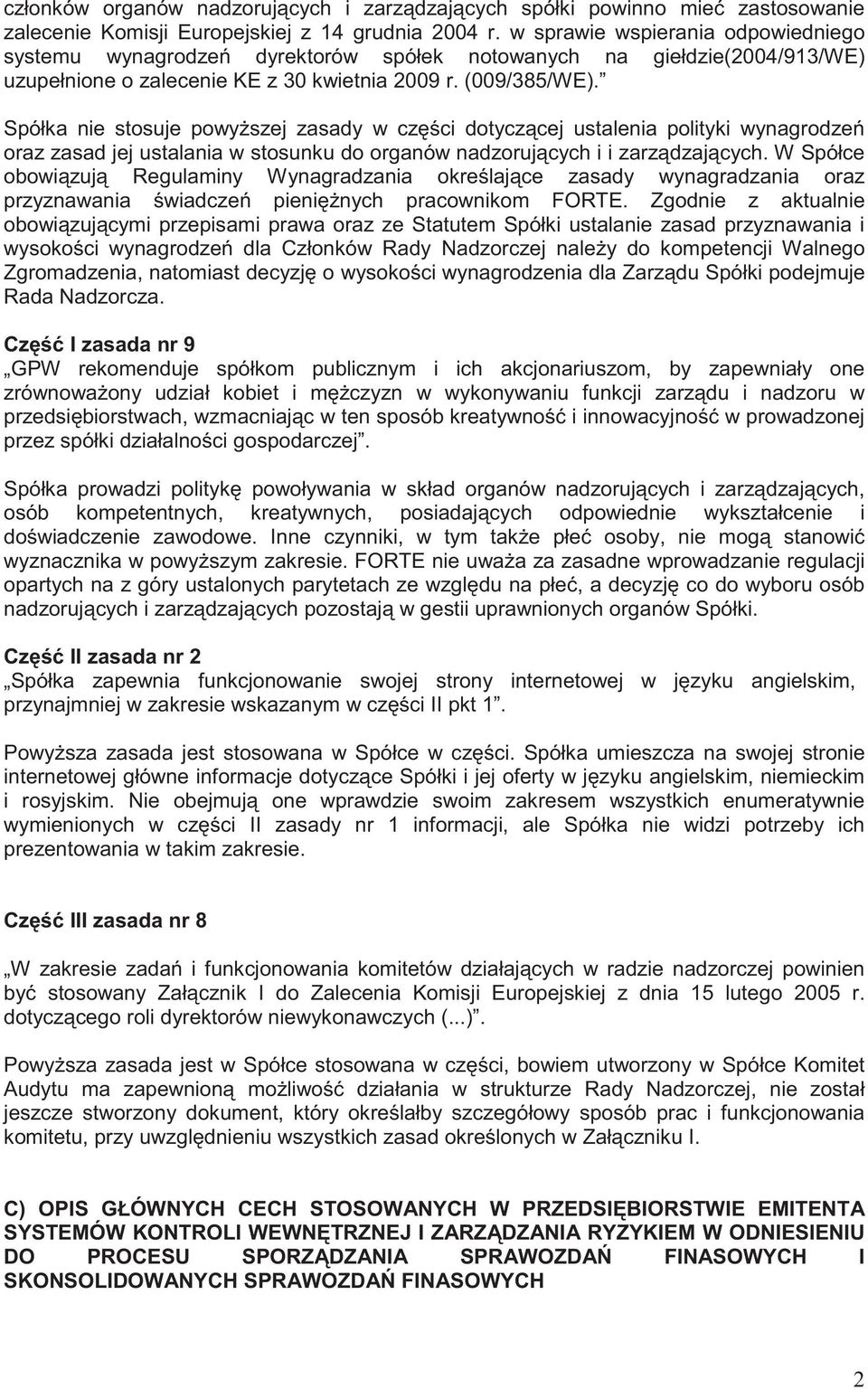 Spółka nie stosuje powy szej zasady w cz ci dotycz cej ustalenia polityki wynagrodze oraz zasad jej ustalania w stosunku do organów nadzoruj cych i i zarz dzaj cych.