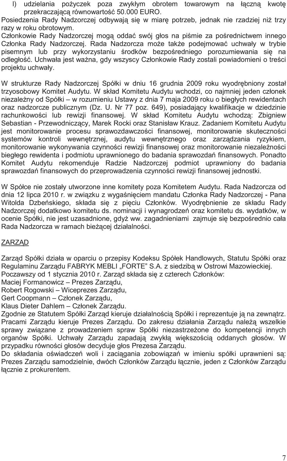 Członkowie Rady Nadzorczej mog odda swój głos na pi mie za po rednictwem innego Członka Rady Nadzorczej.
